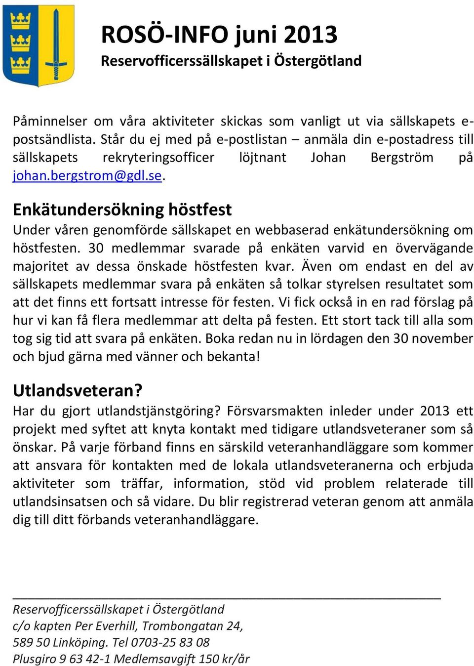 Enkätundersökning höstfest Under våren genomförde sällskapet en webbaserad enkätundersökning om höstfesten.