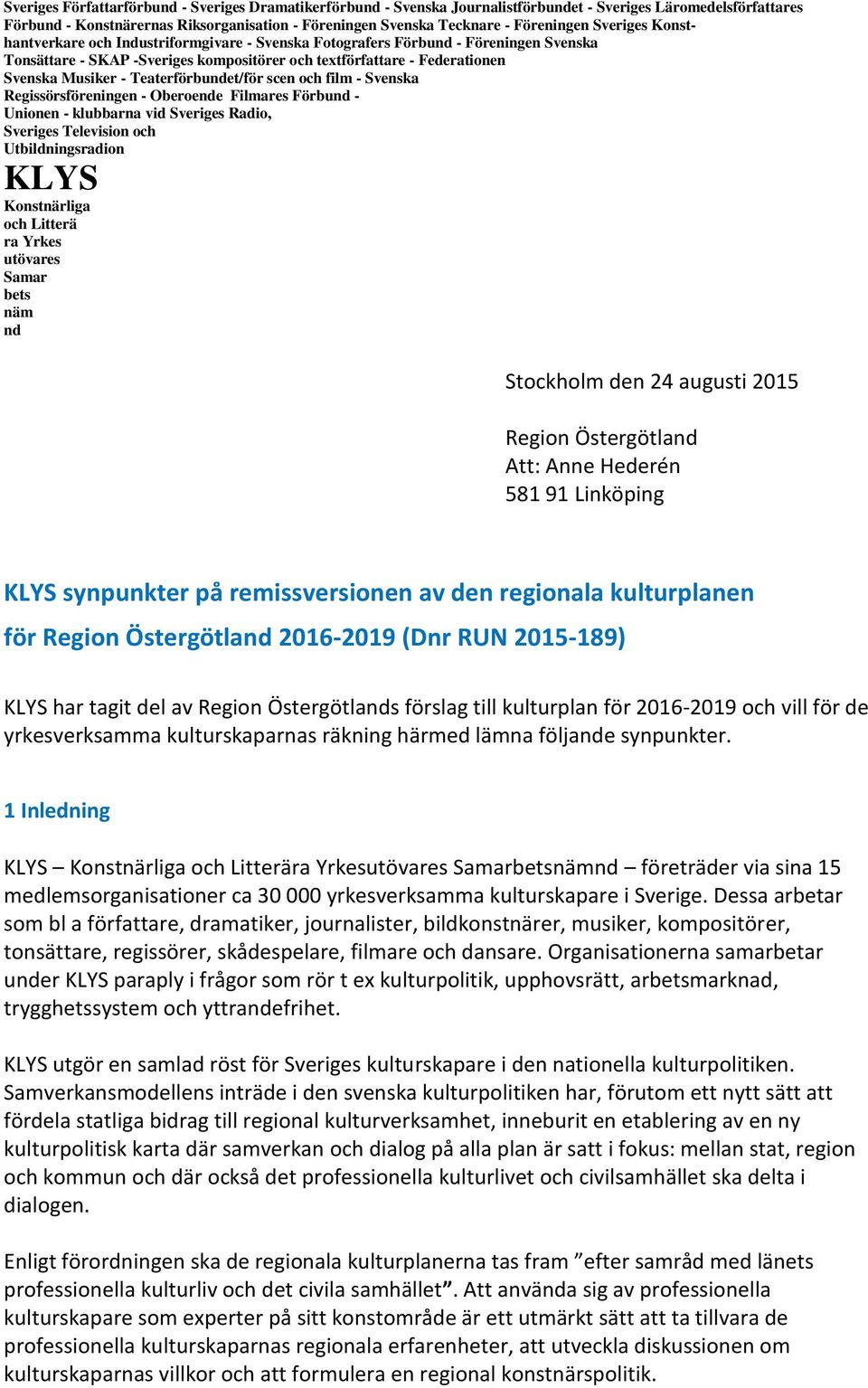 Musiker - Teaterförbundet/för scen och film - Svenska Regissörsföreningen - Oberoende Filmares Förbund - Unionen - klubbarna vid Sveriges Radio, Sveriges Television och Utbildningsradion KLYS