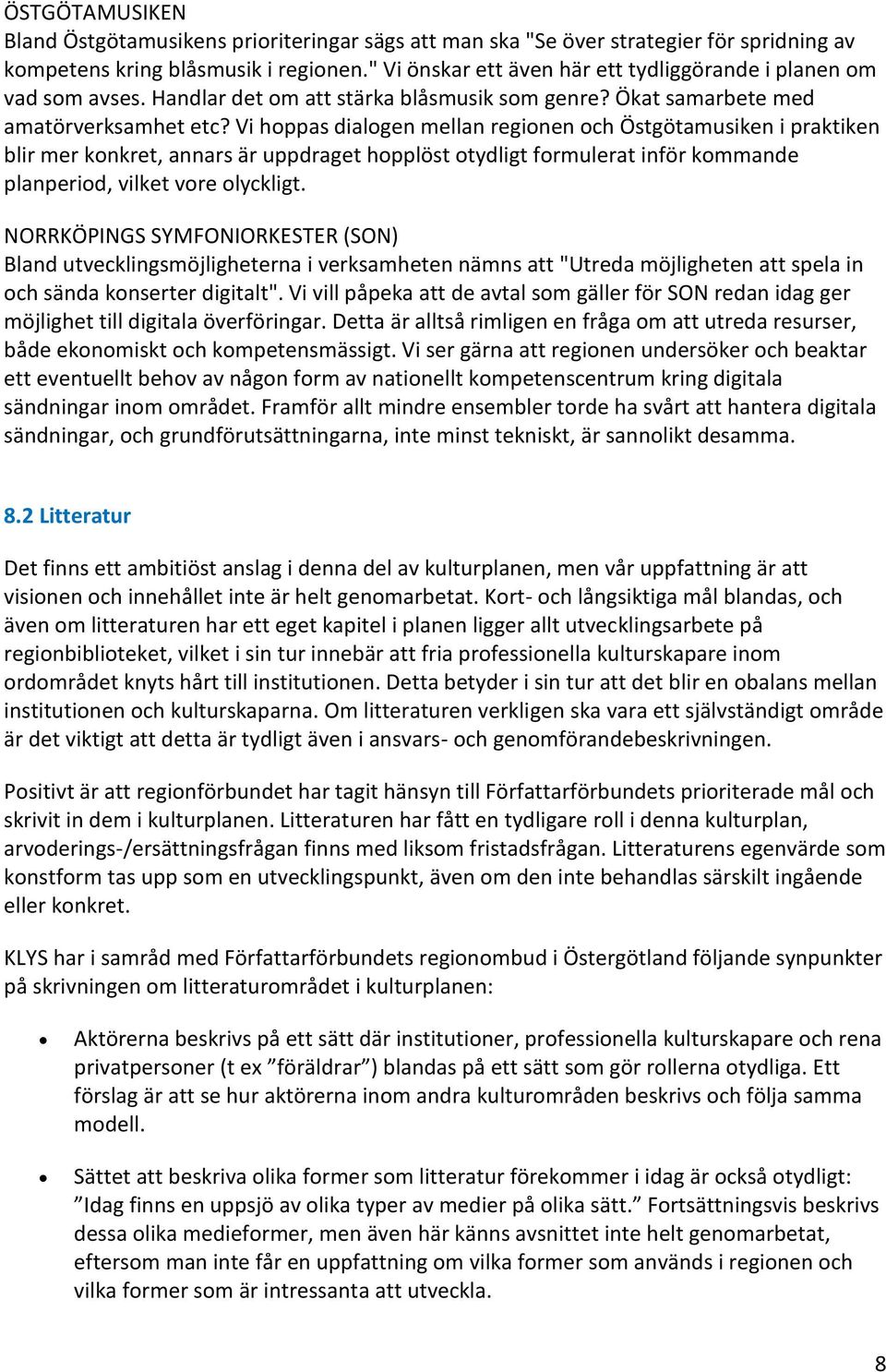 Vi hoppas dialogen mellan regionen och Östgötamusiken i praktiken blir mer konkret, annars är uppdraget hopplöst otydligt formulerat inför kommande planperiod, vilket vore olyckligt.