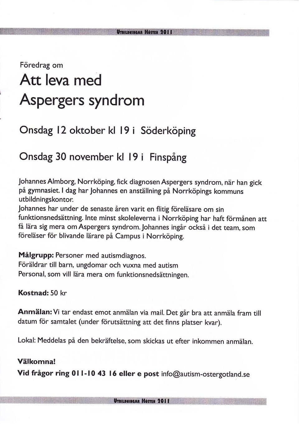 lnte minst skoleleverna i Norrköping har haft förmånen att få lära sig mera omaspergers syndrom.johannes ingår också i det team, som föreläser för blivande lärare på Campus i Norrköping.