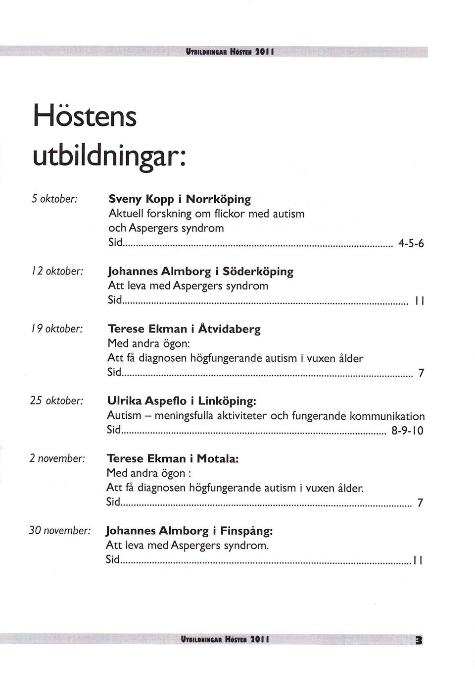 högfungerande autism i vuxen ålder sid...... 7 25 oktober: UlrikaAspeflo i Linköping: Autism - meningsfulla aktiviteter och fungerande kommunikation 8-9- t0 sid.