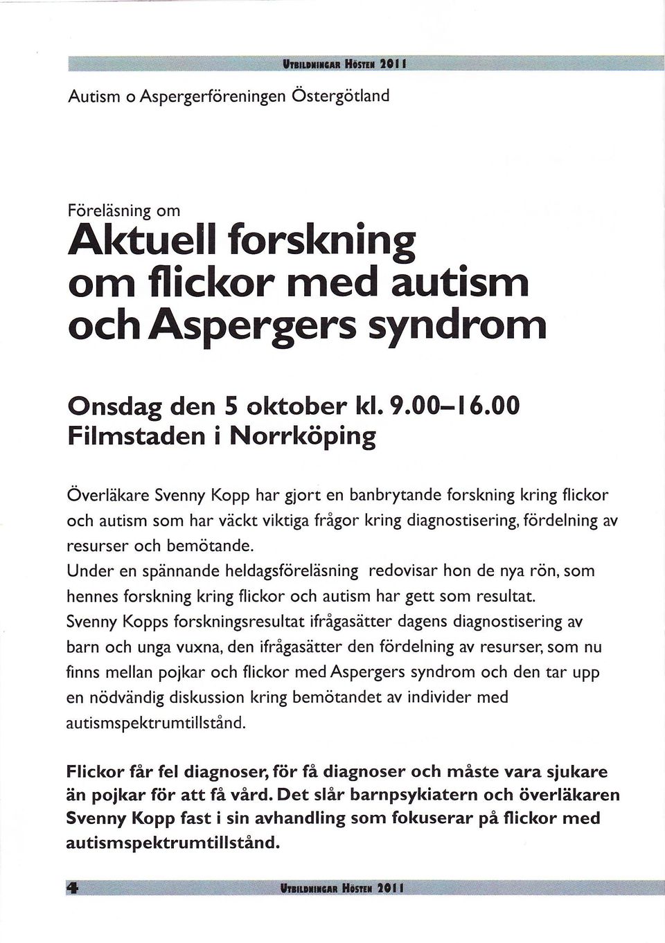 Under en spännande heldagsföreläsning redovisar hon de nya rön, som hennes forskning kring flickor och autism har gett som resultat.