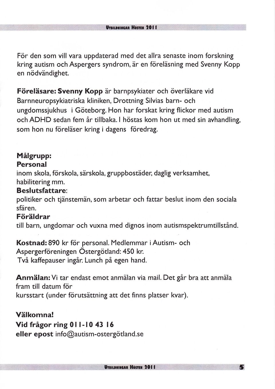 Hon har forskat kring flickor med autism ochadhd sedan fem årtillbaka.lhöstas kom hon ut med sin avhandling, som hon nu föreläser kring i dagens föredrag.