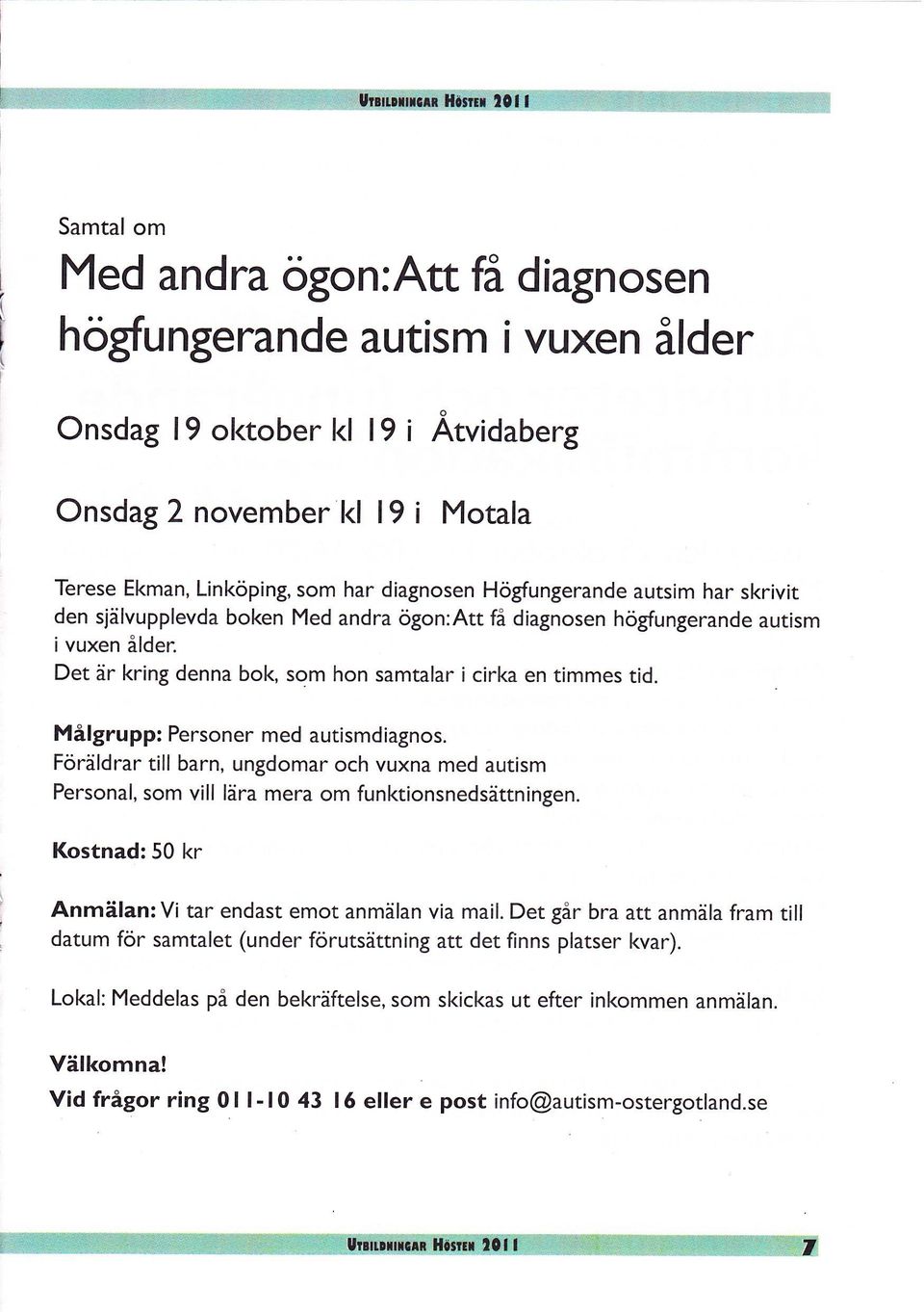 Målgrupp: Personer med autismdiagnos. Föräldrar till barn, ungdomar och vuxna med autism Personal, som vill lära mera om funktionsnedsättningen.