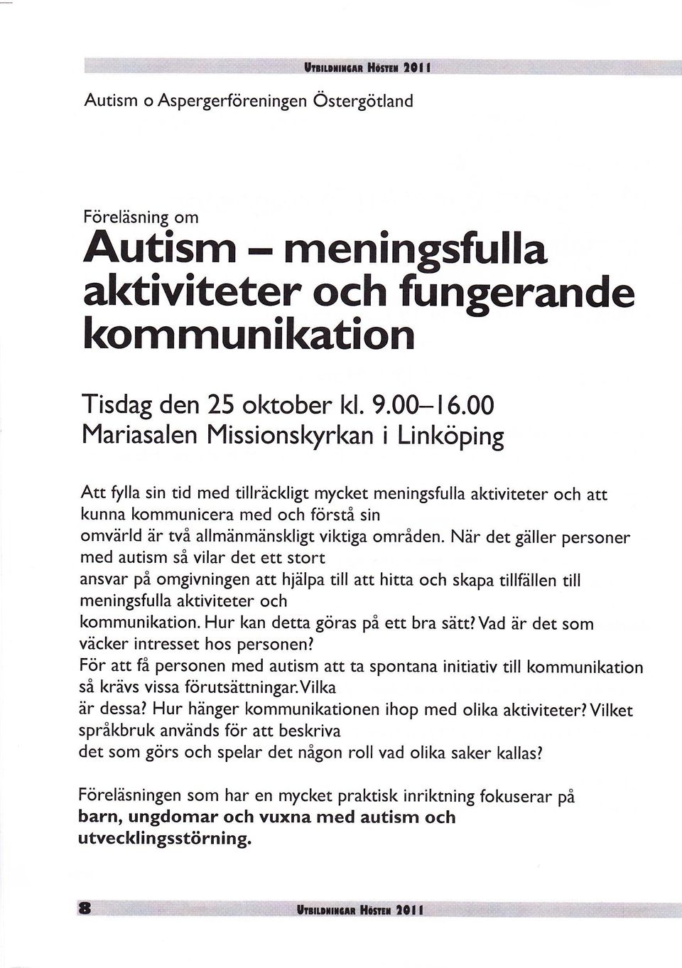 När det gäller personer med autism så vilar det ett stort ansvar på omgivningen att hjälpa till att hitta och skapa tillfällen till meningsfulla aktiviteter och kommunikation.