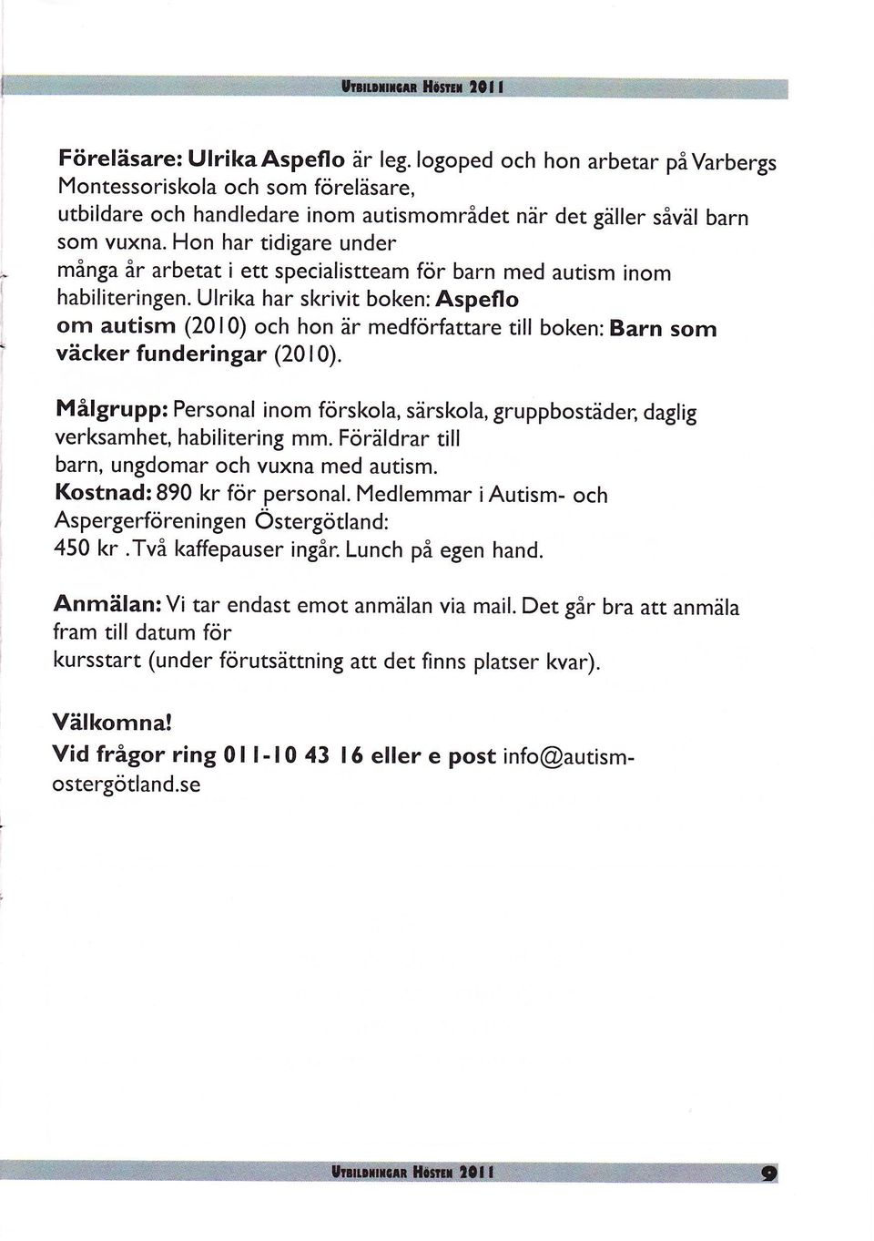 Ulrika har skrivit boken: Aspeflo om autism (2010) och hon är medförfattare till boken: Barn som ' väcker funderingar (2010).