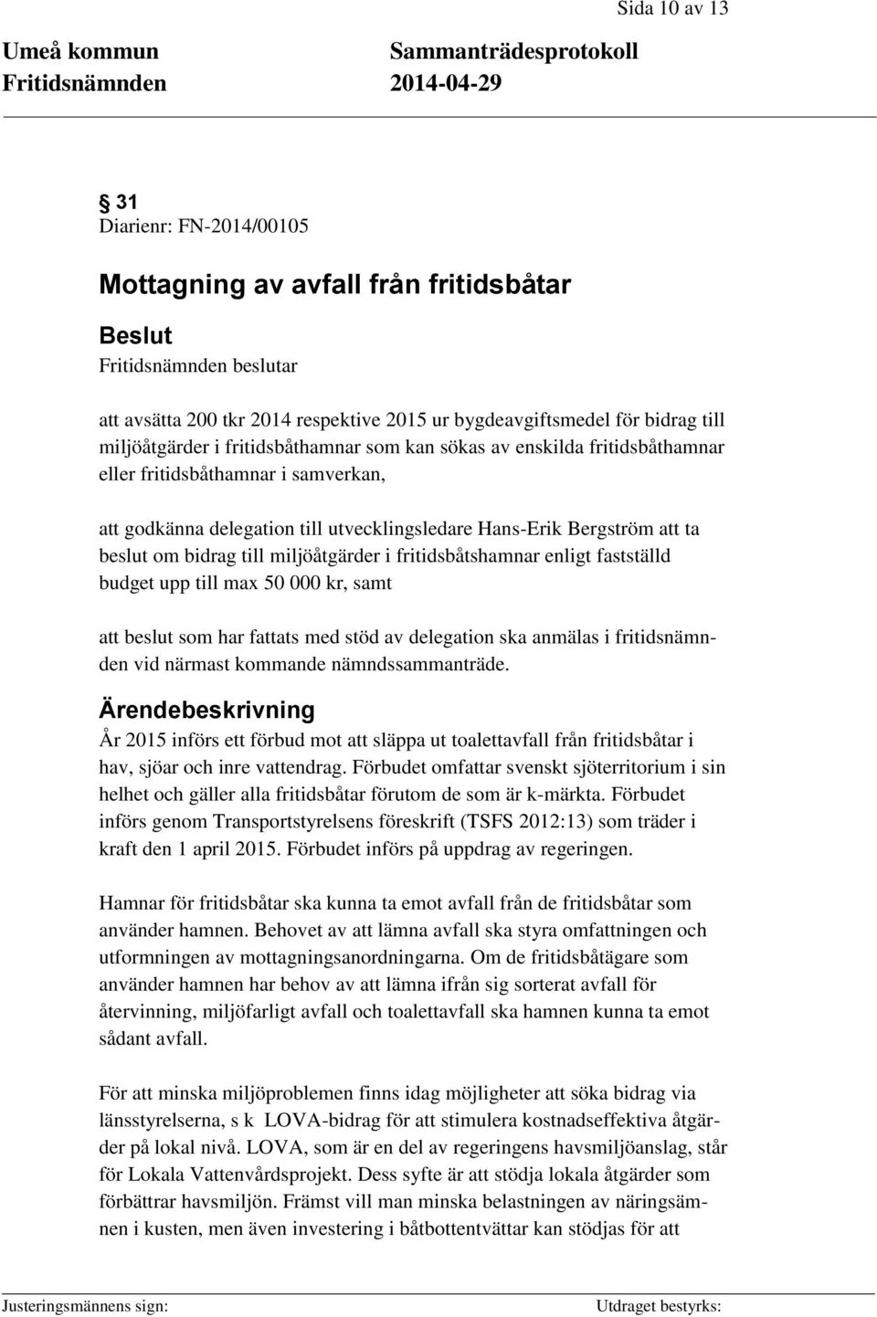 bidrag till miljöåtgärder i fritidsbåtshamnar enligt fastställd budget upp till max 50 000 kr, samt att beslut som har fattats med stöd av delegation ska anmälas i fritidsnämnden vid närmast kommande