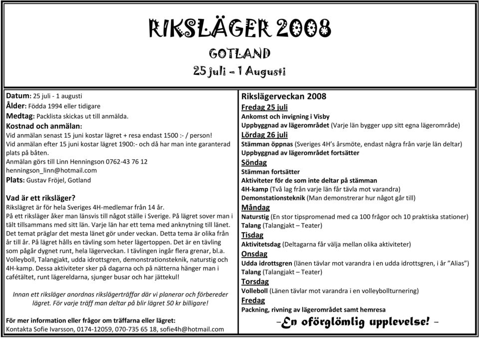 görs till Linn Henningson 0762-43 76 12 henningson_linn@hotmail.com Plats: Gustav Fröjel, Gotland Vad är ett riksläger? Rikslägret är för hela Sveriges 4H-medlemar från 14 år.