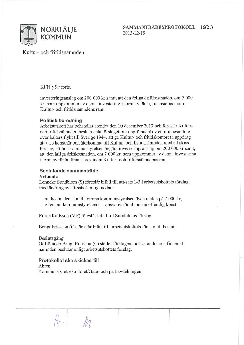 Sverige 1944, ge Kultur- och fritidskontoret i uppdrag utse konstnär och återkomma till med ett skissförslag, hos kommunstyrelsen begära investeringsanslag om 200 000 kr samt, den årliga