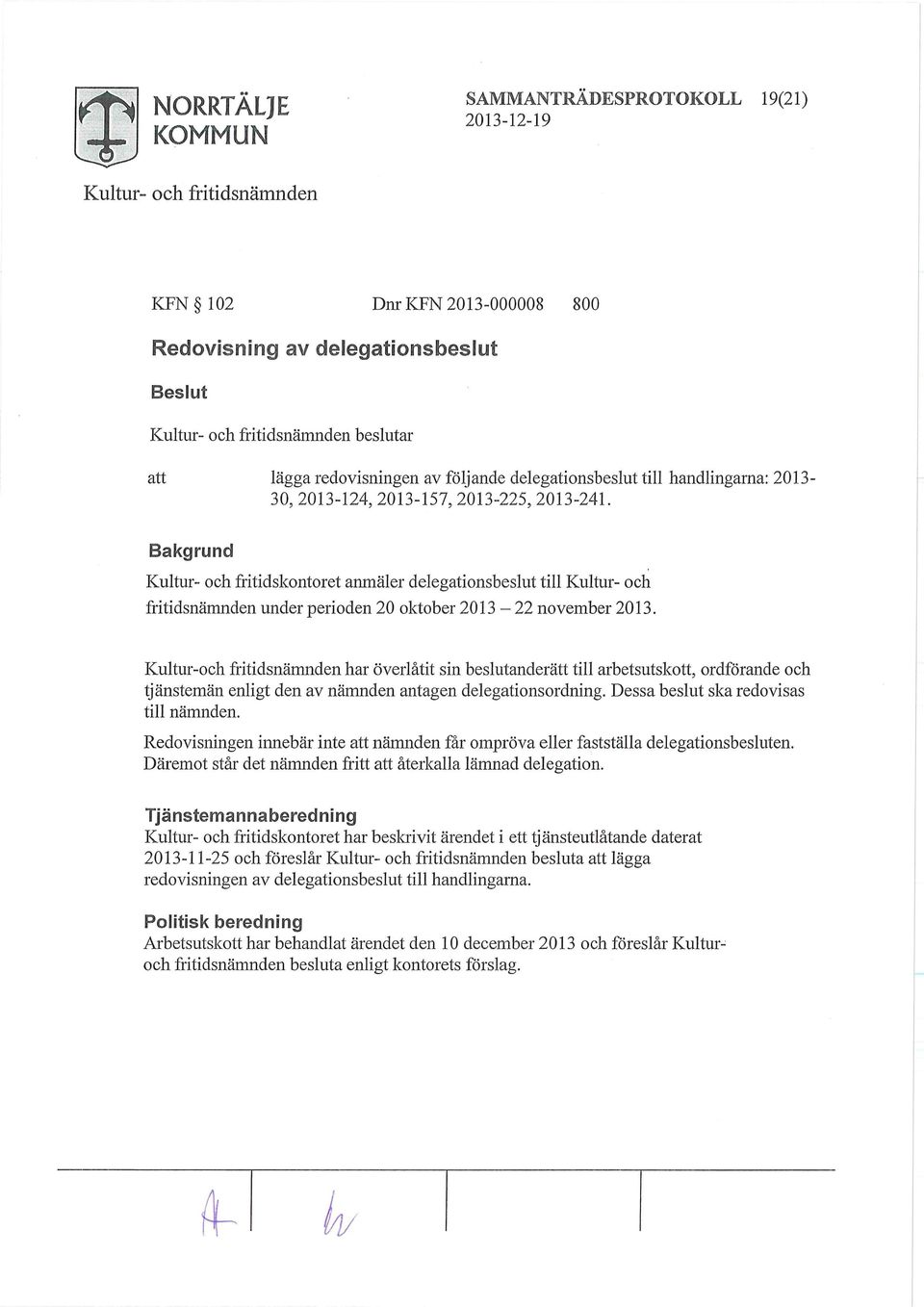 Bakgrund Kultur- och fritidskontoret anmäler delegationsbeslut till Kultur- och fritidsnämnden under perioden 20 oktober 2013-22 november 2013.