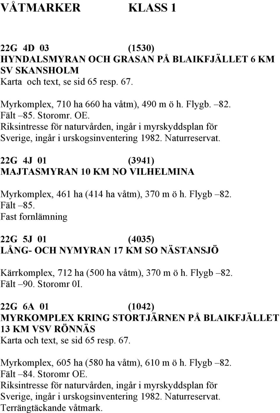 22G 4J 01 (3941) MAJTASMYRAN 10 KM NO VILHELMINA Myrkomplex, 461 ha (414 ha våtm), 370 m ö h. Flygb 82. Fält 85.