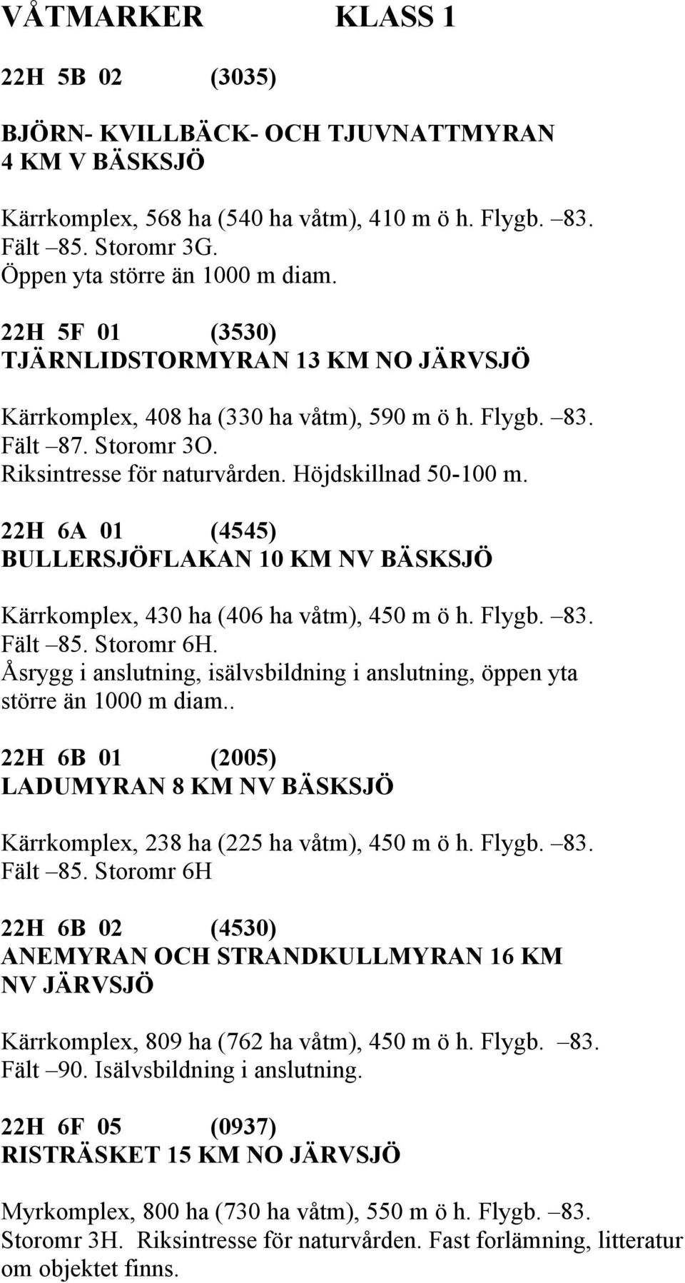 22H 6A 01 (4545) BULLERSJÖFLAKAN 10 KM NV BÄSKSJÖ Kärrkomplex, 430 ha (406 ha våtm), 450 m ö h. Flygb. 83. Fält 85. Storomr 6H.