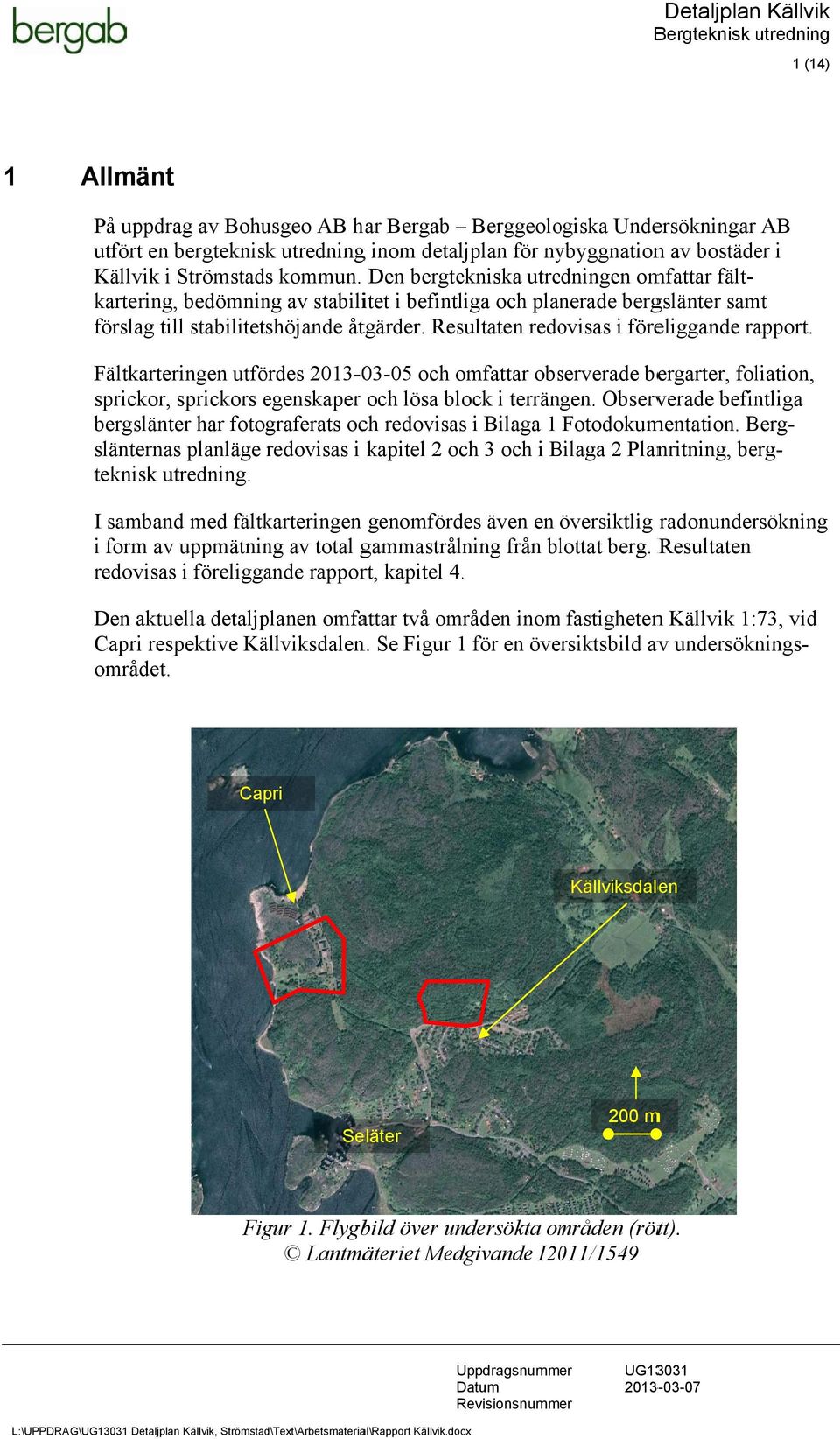 Fältkarteringen utfördes 2013-03-05 och omfattar observerade bergarter, foliation, sprickor, sprickors egenskaper och lösa block i terrängen.