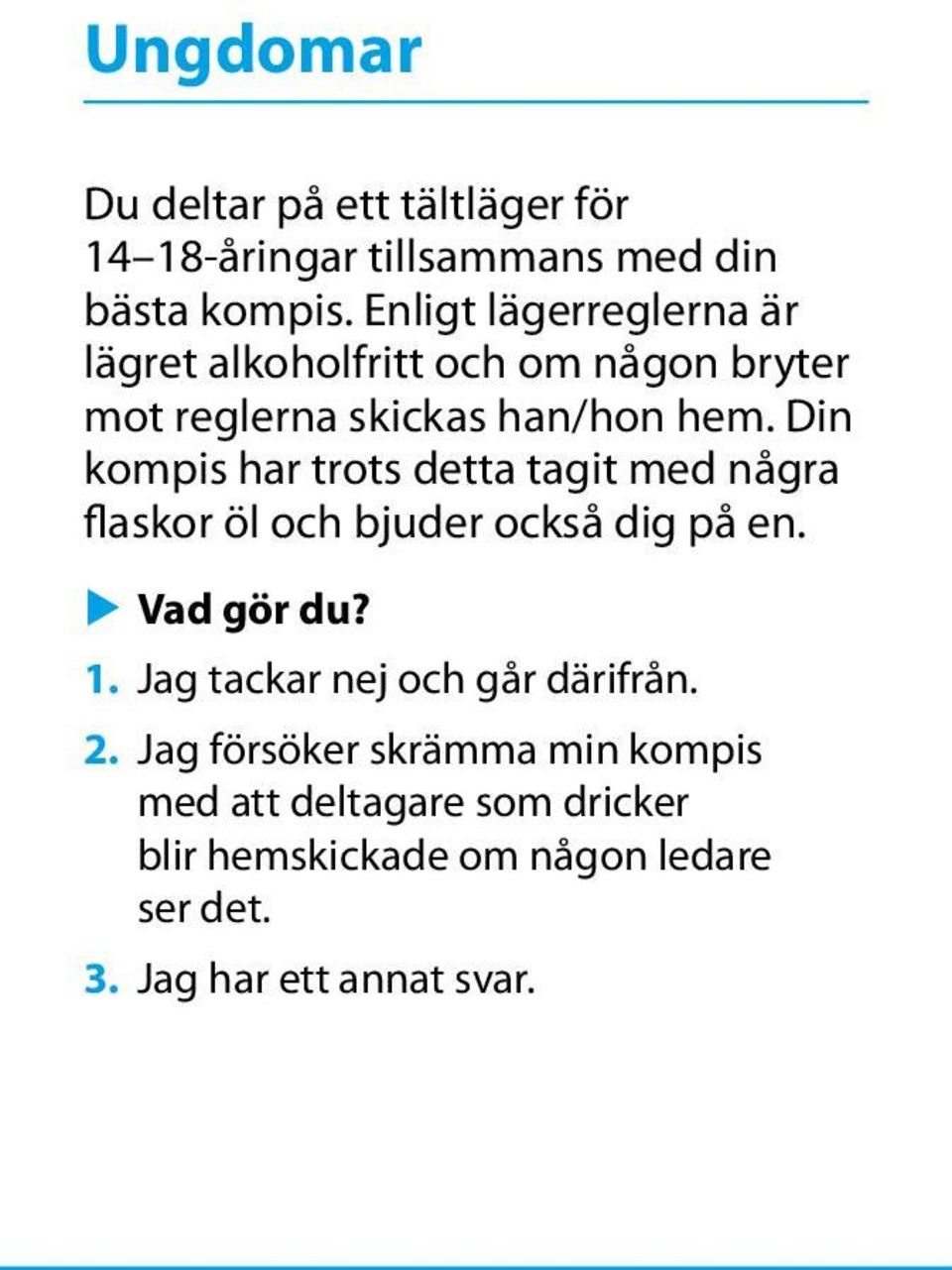 Din kompis har trots detta tagit med några flaskor öl och bjuder också dig på en. u Vad gör du? 1.