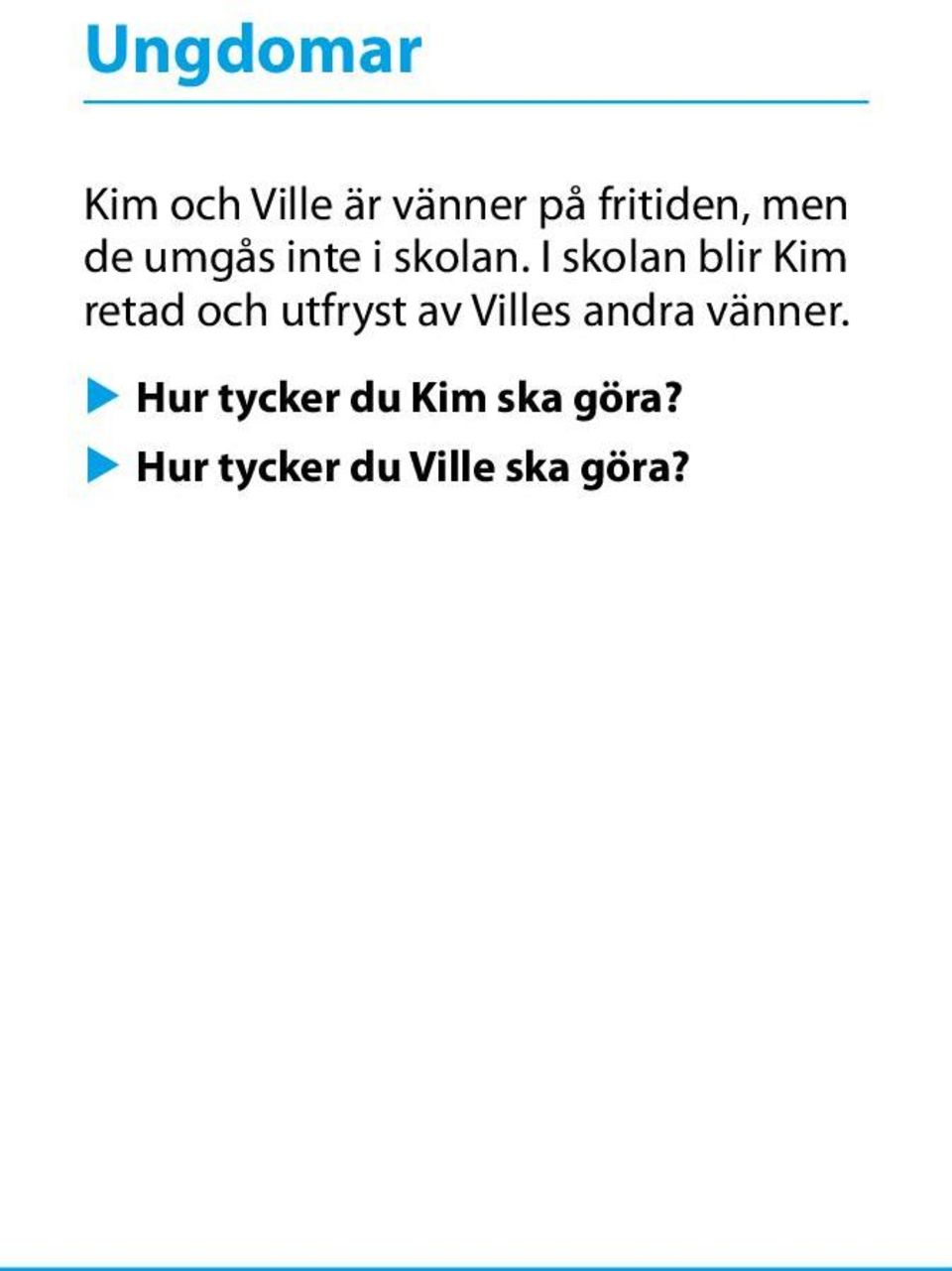 I skolan blir Kim retad och utfryst av Villes