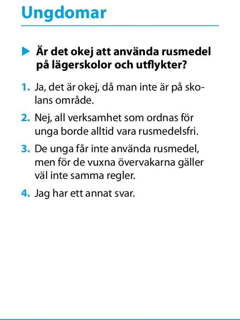 Nej, all verksamhet som ordnas för unga borde alltid vara rusmedelsfri. 3.