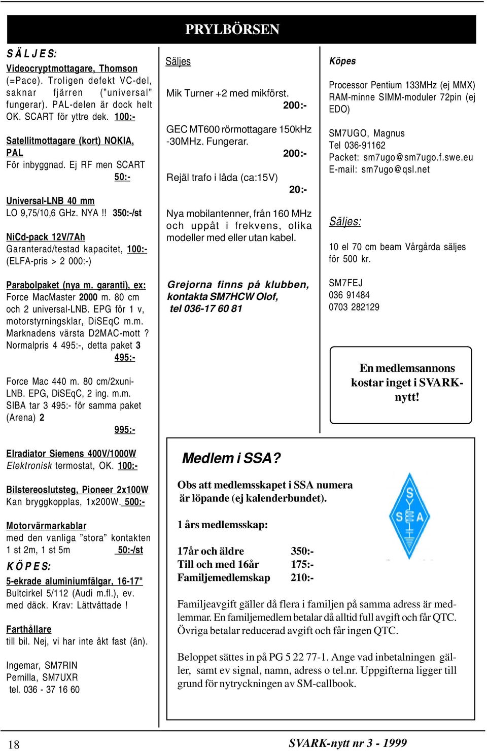 ! 350:-/st NiCd-pack 12V/7Ah Garanterad/testad kapacitet, 100:- (ELFA-pris > 2 000:-) Parabolpaket (nya m. garanti), ex: Force MacMaster 2000 m. 80 cm och 2 universal-lnb.