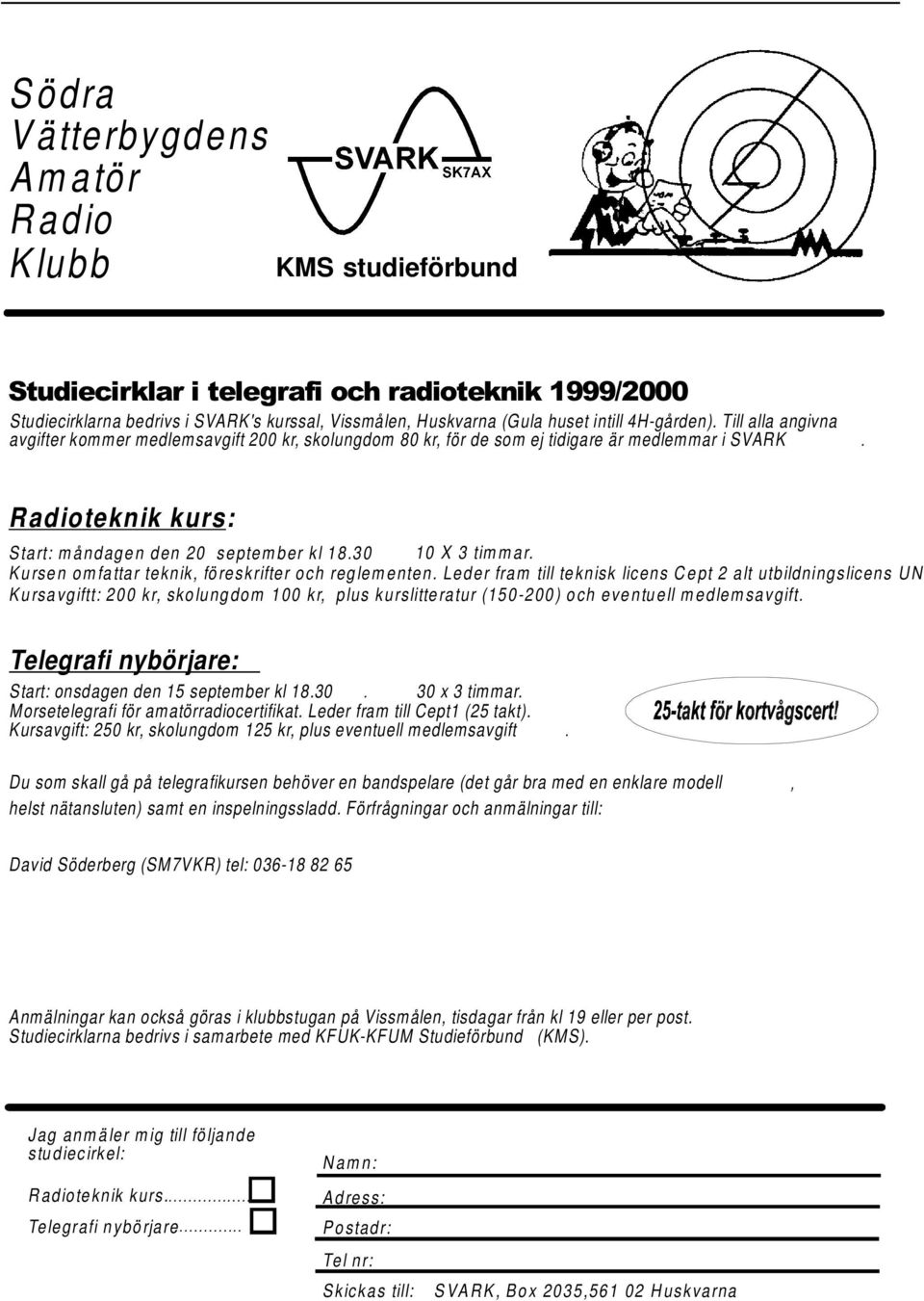 30 10 X 3 timmar. Kursen omfattar teknik, föreskrifter och reglementen.