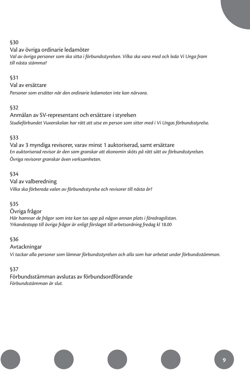 32 Anmälan av SV-representant och ersättare i styrelsen Studieförbundet Vuxenskolan har rätt att utse en person som sitter med i Vi Ungas förbundsstyrelse.