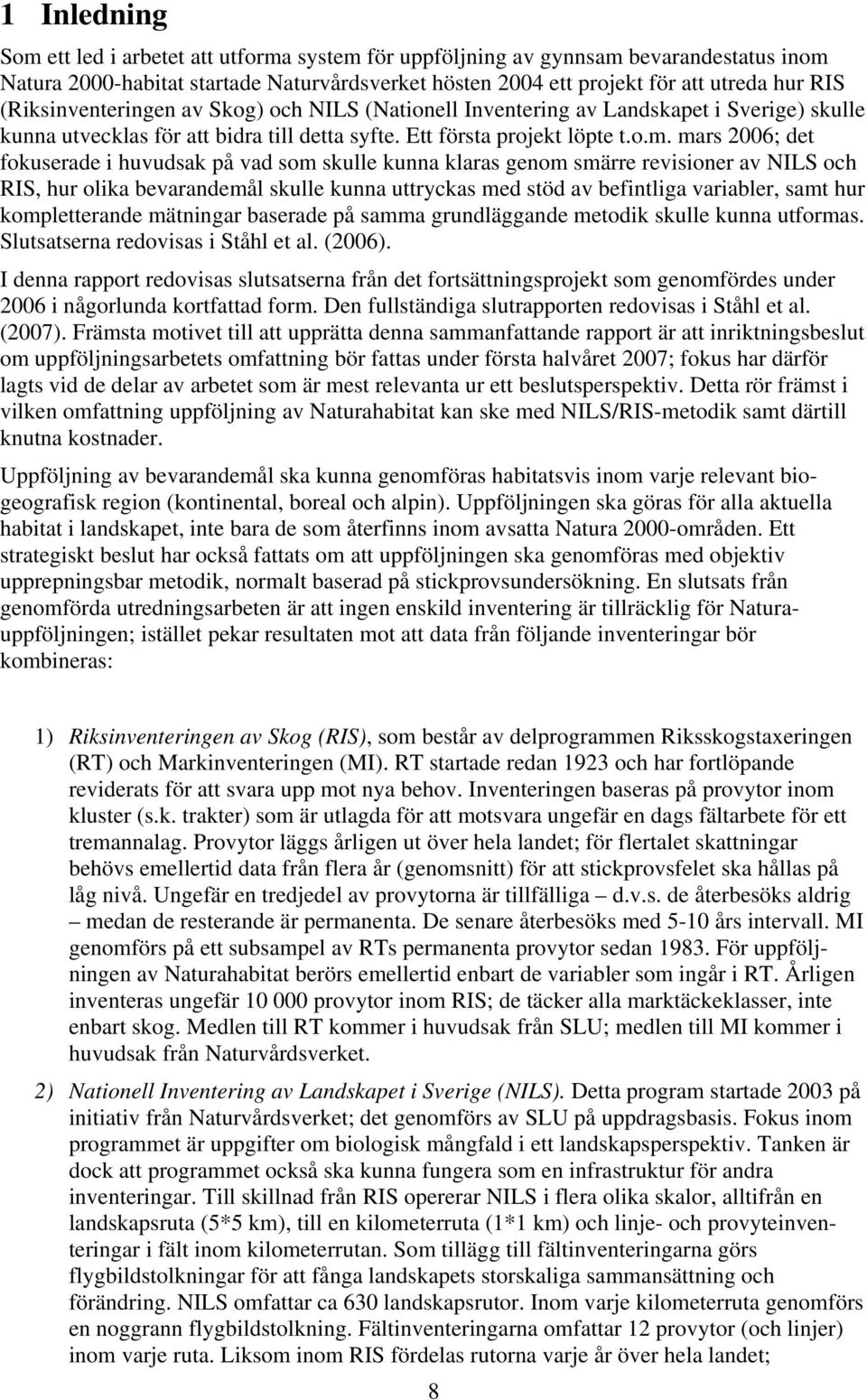 mars 2006; det fokuserade i huvudsak på vad som skulle kunna klaras genom smärre revisioner av NILS och RIS, hur olika bevarandemål skulle kunna uttryckas med stöd av befintliga variabler, samt hur