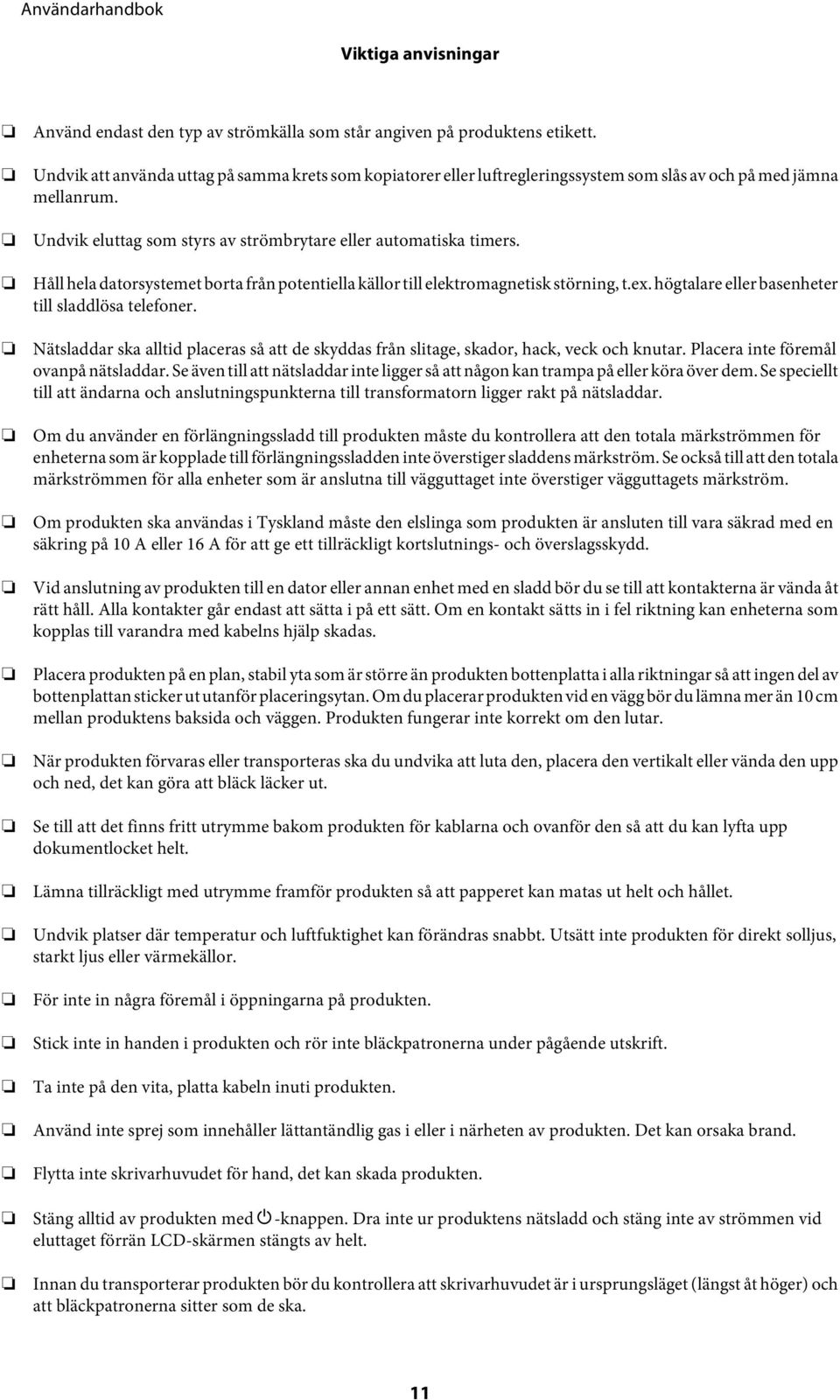 Håll hela datorsystemet borta från potentiella källor till elektromagnetisk störning, t.ex. högtalare eller basenheter till sladdlösa telefoner.