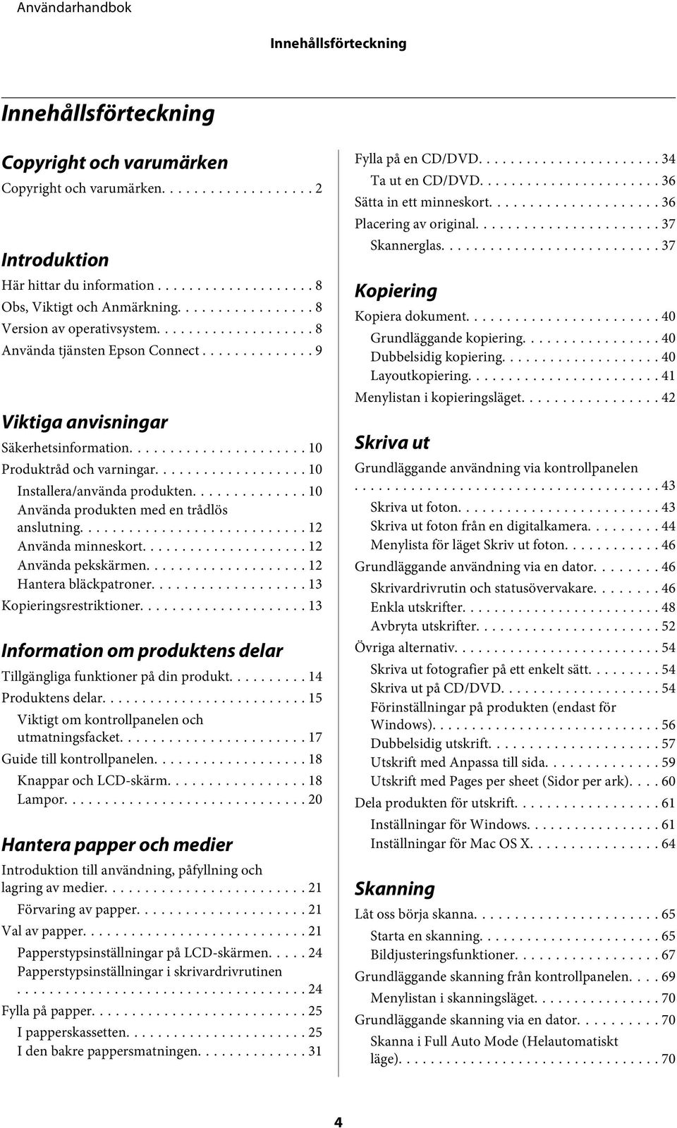 .. 12 Använda minneskort... 12 Använda pekskärmen... 12 Hantera bläckpatroner... 13 Kopieringsrestriktioner... 13 Information om produktens delar Tillgängliga funktioner på din produkt.