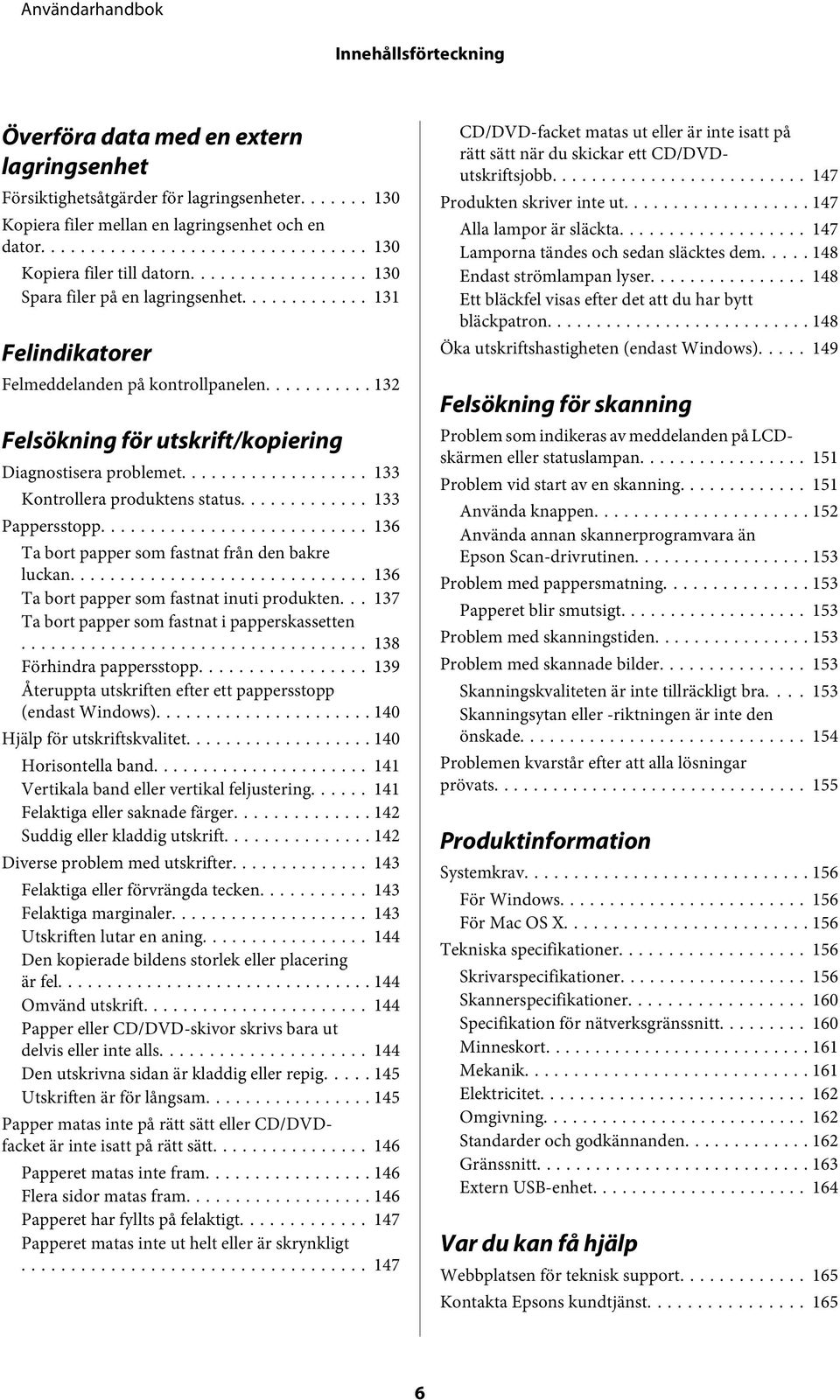 .. 133 Pappersstopp... 136 Ta bort papper som fastnat från den bakre luckan... 136 Ta bort papper som fastnat inuti produkten... 137 Ta bort papper som fastnat i papperskassetten.