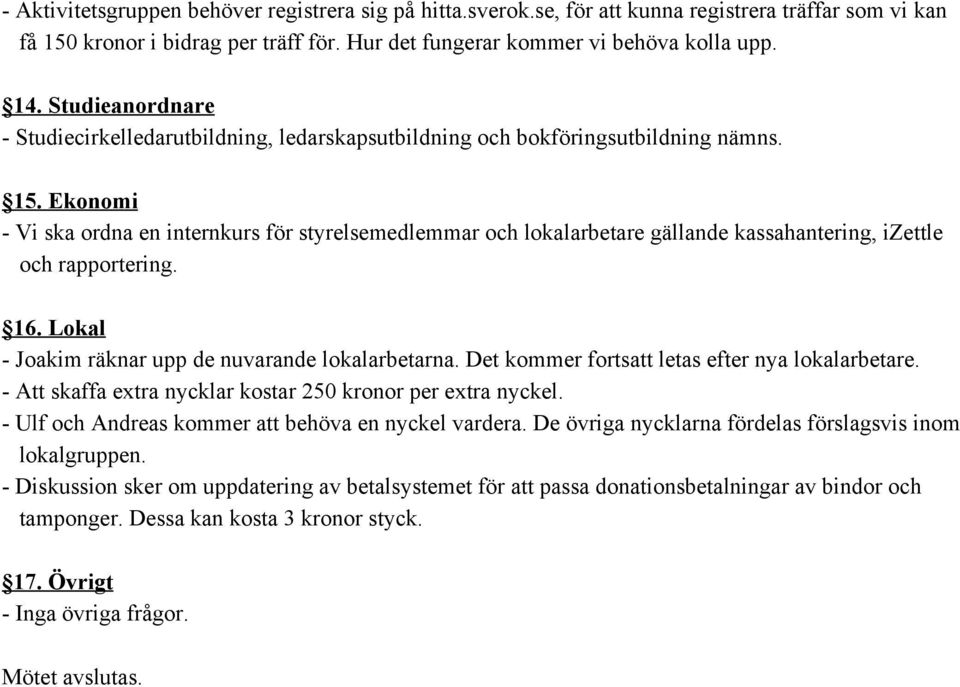 Ekonomi Vi ska ordna en internkurs för styrelsemedlemmar och lokalarbetare gällande kassahantering, izettle och rapportering. 16. Lokal Joakim räknar upp de nuvarande lokalarbetarna.