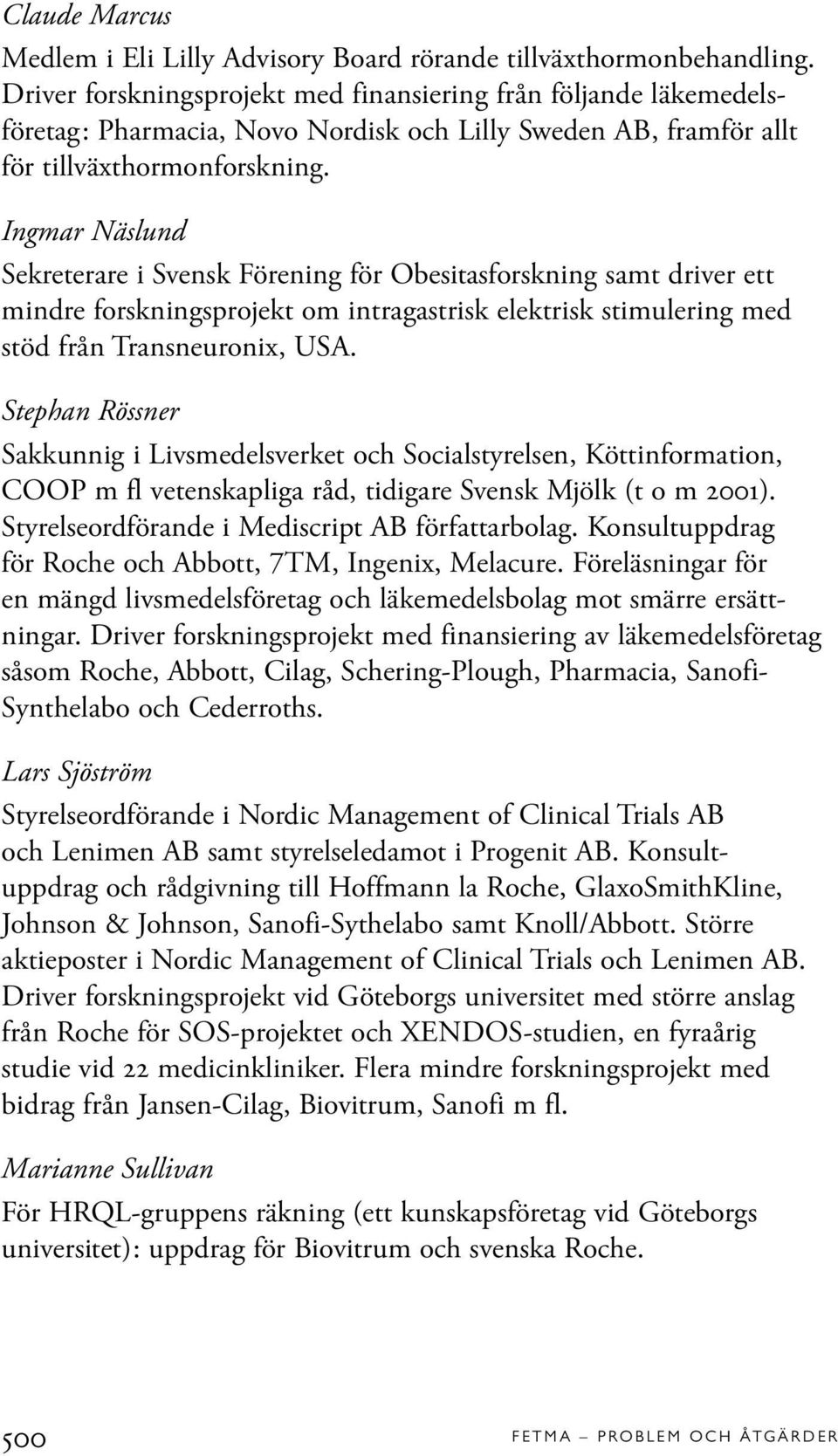 Ingmar Näslund Sekreterare i Svensk Förening för Obesitasforskning samt driver ett mindre forskningsprojekt om intragastrisk elektrisk stimulering med stöd från Transneuronix, USA.