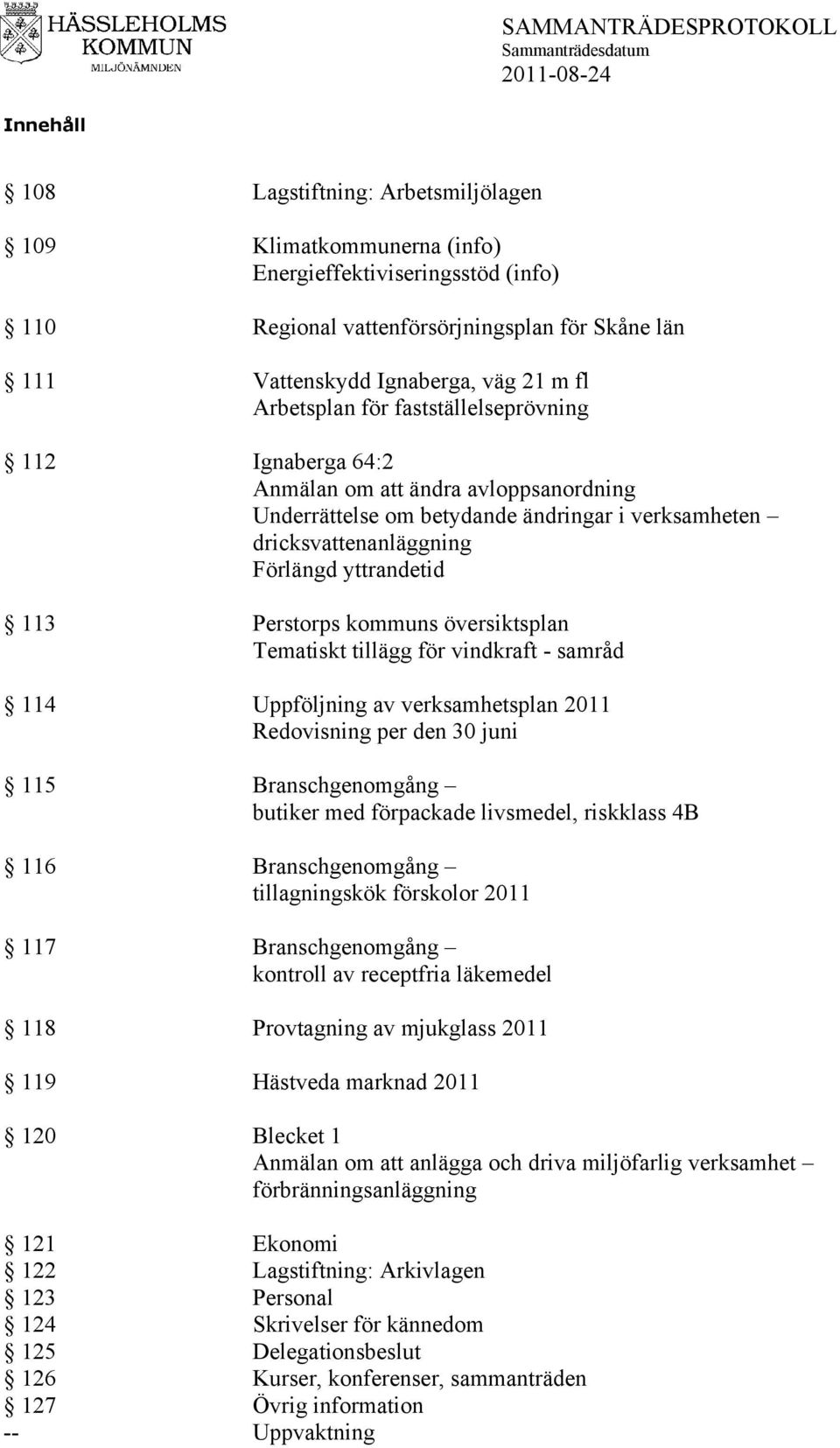 Perstorps kommuns översiktsplan Tematiskt tillägg för vindkraft - samråd 114 Uppföljning av verksamhetsplan 2011 Redovisning per den 30 juni 115 Branschgenomgång butiker med förpackade livsmedel,