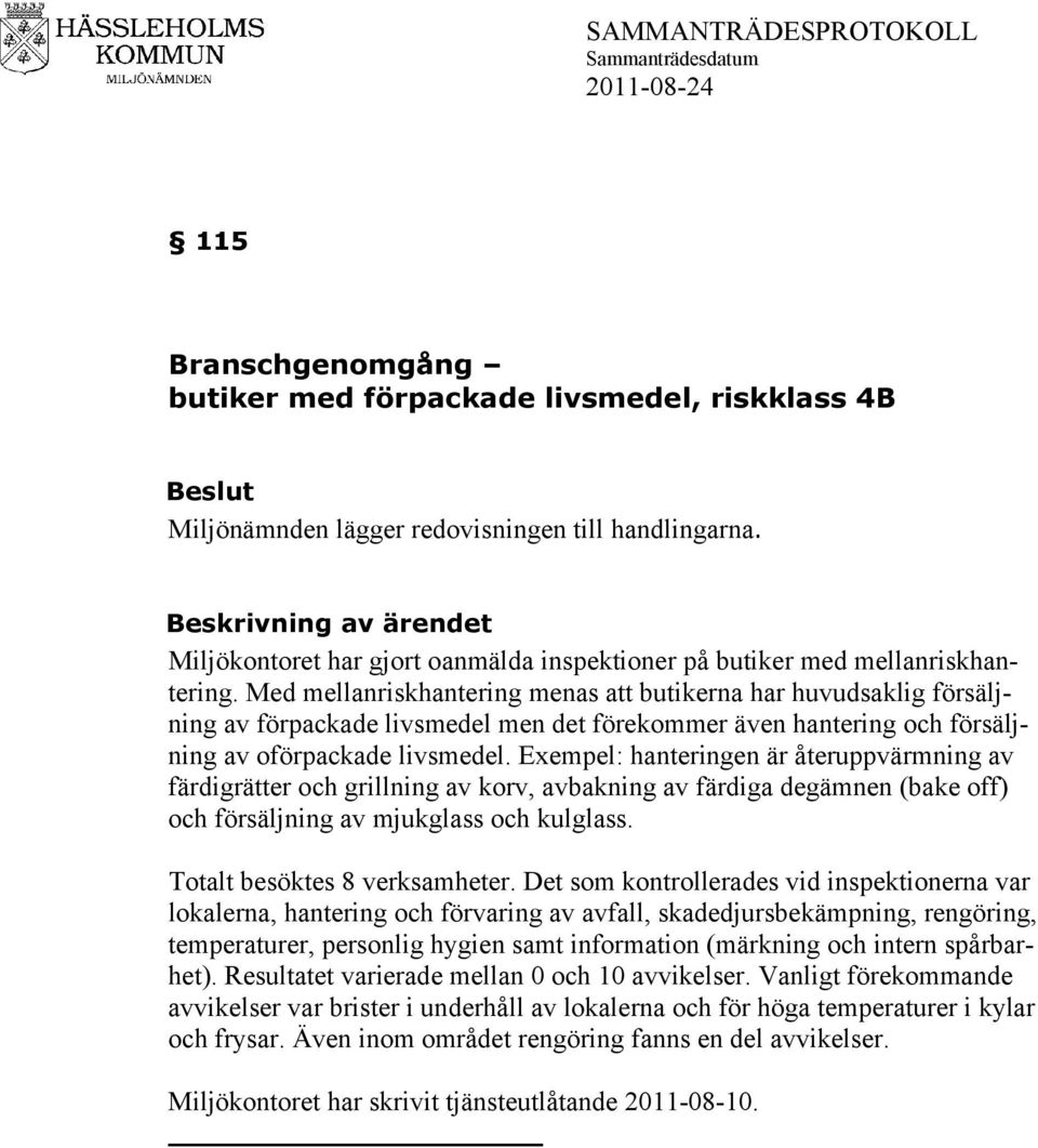 Med mellanriskhantering menas att butikerna har huvudsaklig försäljning av förpackade livsmedel men det förekommer även hantering och försäljning av oförpackade livsmedel.