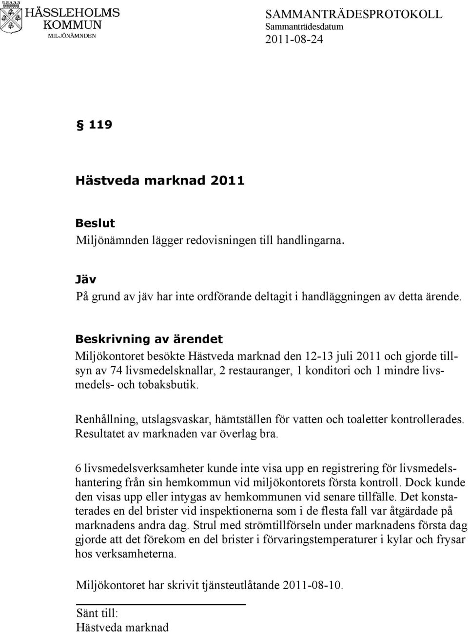 Renhållning, utslagsvaskar, hämtställen för vatten och toaletter kontrollerades. Resultatet av marknaden var överlag bra.