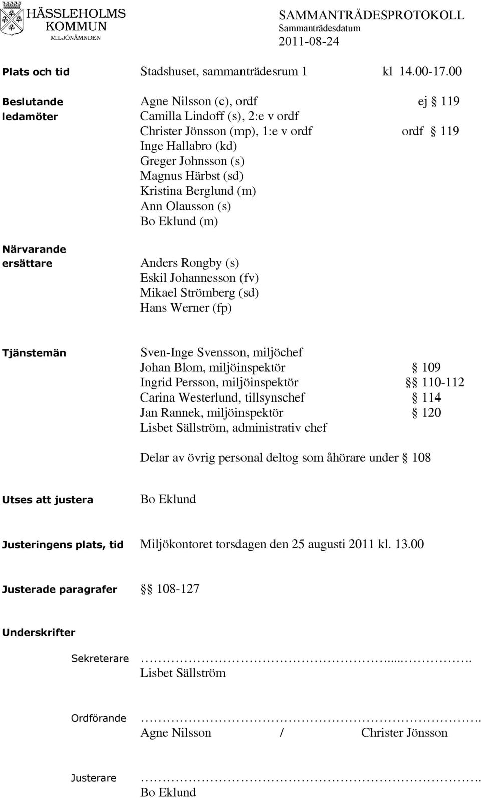 (m) Ann Olausson (s) Bo Eklund (m) Närvarande ersättare Anders Rongby (s) Eskil Johannesson (fv) Mikael Strömberg (sd) Hans Werner (fp) Tjänstemän Sven-Inge Svensson, miljöchef Johan Blom,