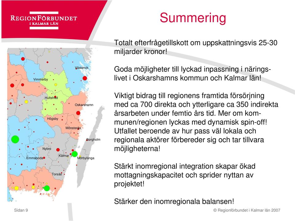 Hultsfred Oskarshamn Högsby Mönsterås Borgholm Nybro Emmaboda Kalmar Mörbylånga Torsås Viktigt bidrag till regionens framtida försörjning med ca 700 direkta och ytterligare ca 350