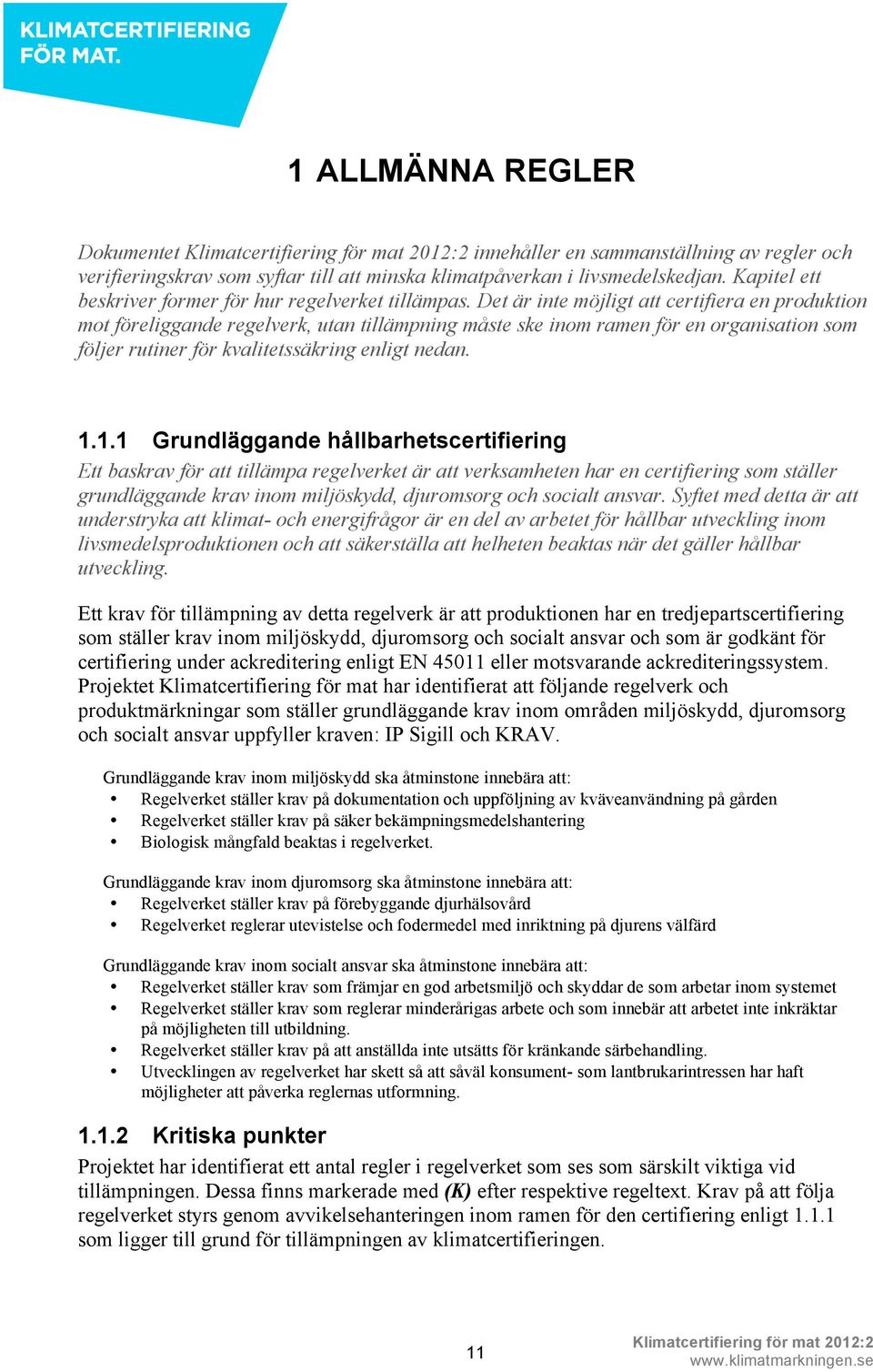 Det är inte möjligt att certifiera en produktion mot föreliggande regelverk, utan tillämpning måste ske inom ramen för en organisation som följer rutiner för kvalitetssäkring enligt nedan. 1.