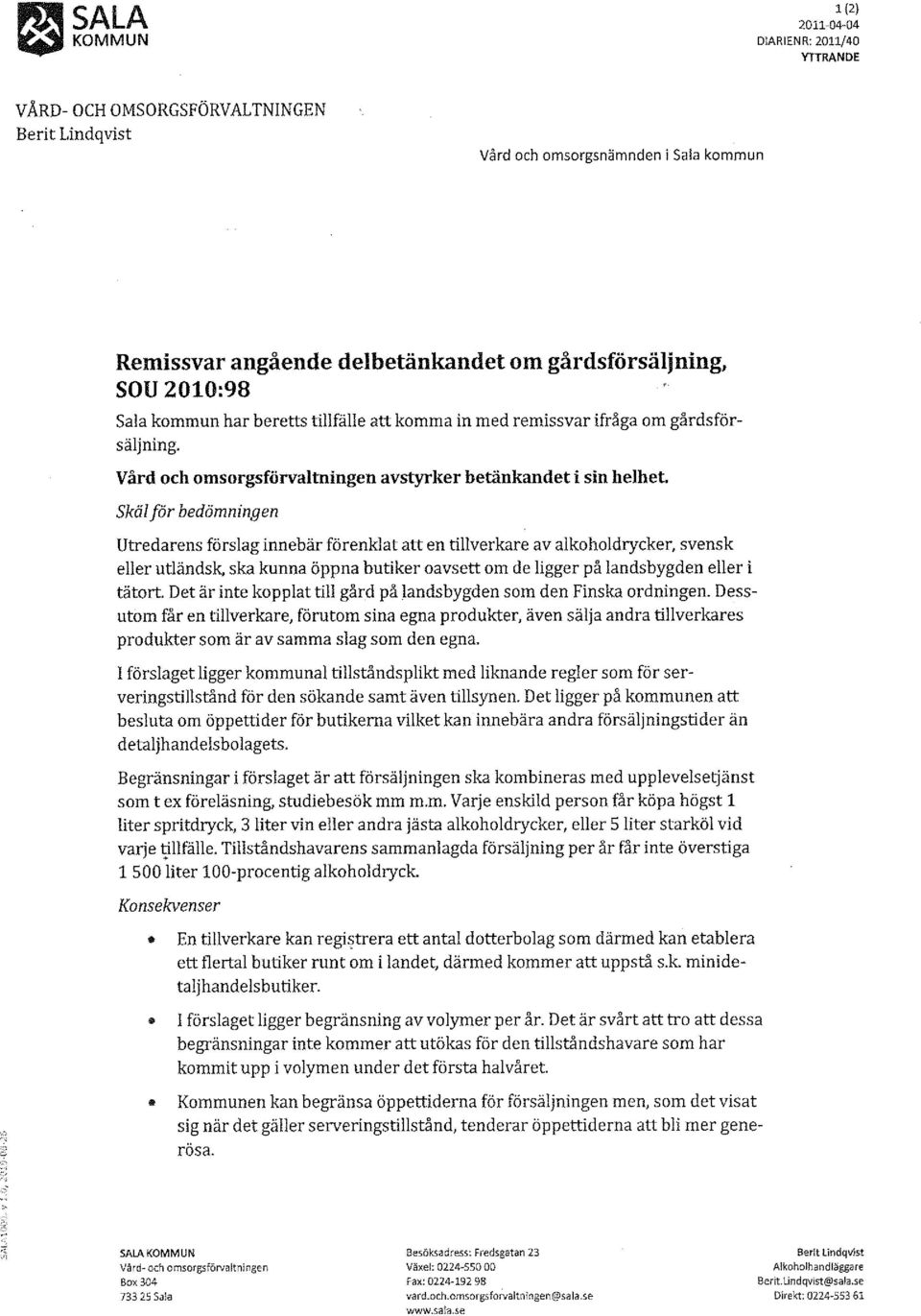 Skäl för bedömningen Utredarens förslag innebär förenklat att en tillverkare av alkoholdrycker, svensk eller utländsk, ska kunna öppna butiker oavsett om de ligger på landsbygden eller i tätort.