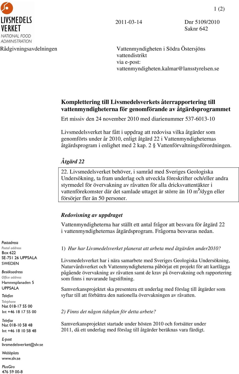 har fått i uppdrag att redovisa vilka åtgärder som genomförts under år 2010, enligt åtgärd 22 i Vattenmyndigheternas åtgärdsprogram i enlighet med 2 kap. 2 Vattenförvaltningsförordningen.