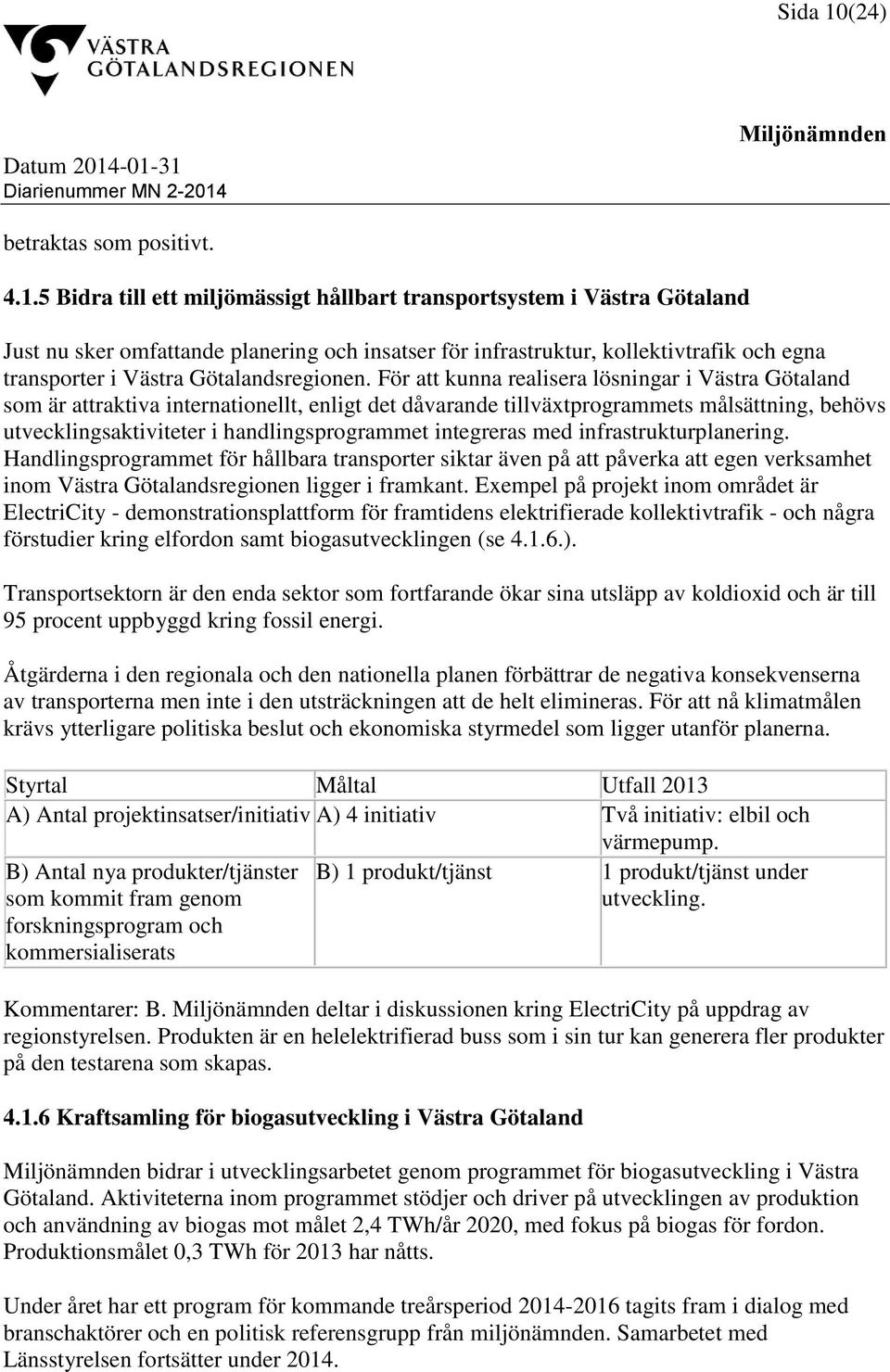 5 Bidra till ett miljömässigt hållbart transportsystem i Västra Götaland Just nu sker omfattande planering och insatser för infrastruktur, kollektivtrafik och egna transporter i Västra