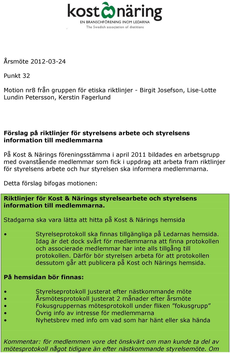 informera medlemmarna. Detta förslag bifogas motionen: Riktlinjer för Kost & Närings styrelsearbete och styrelsens information till medlemmarna.