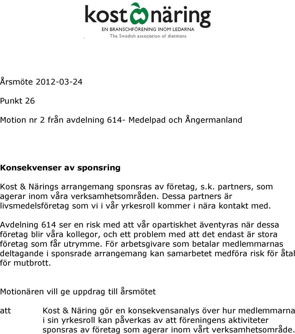 Avdelning 614 ser en risk med vår opartiskhet äventyras när dessa företag blir våra kollegor, och ett problem med det endast är stora företag som får utrymme.