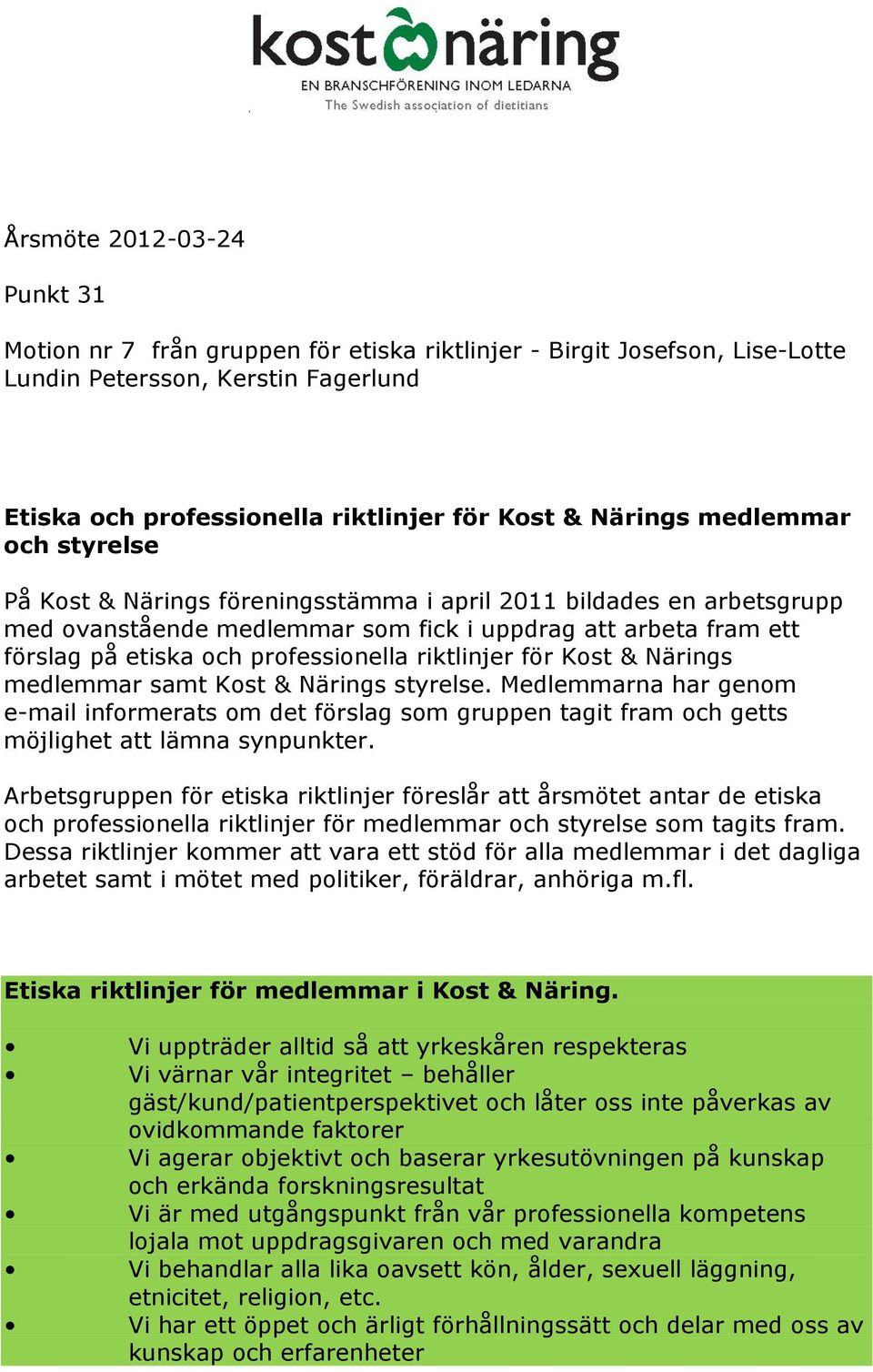 Närings medlemmar samt Kost & Närings styrelse. Medlemmarna har genom e-mail informerats om det förslag som gruppen tagit fram och getts möjlighet lämna synpunkter.