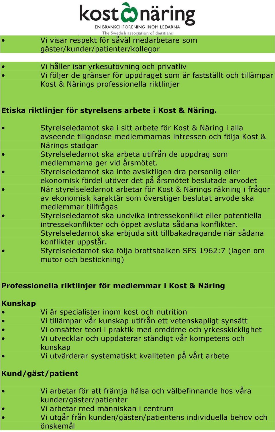 Styrelseledamot ska i sitt arbete för Kost & Näring i alla avseende tillgodose medlemmarnas intressen och följa Kost & Närings stadgar Styrelseledamot ska arbeta utifrån de uppdrag som medlemmarna