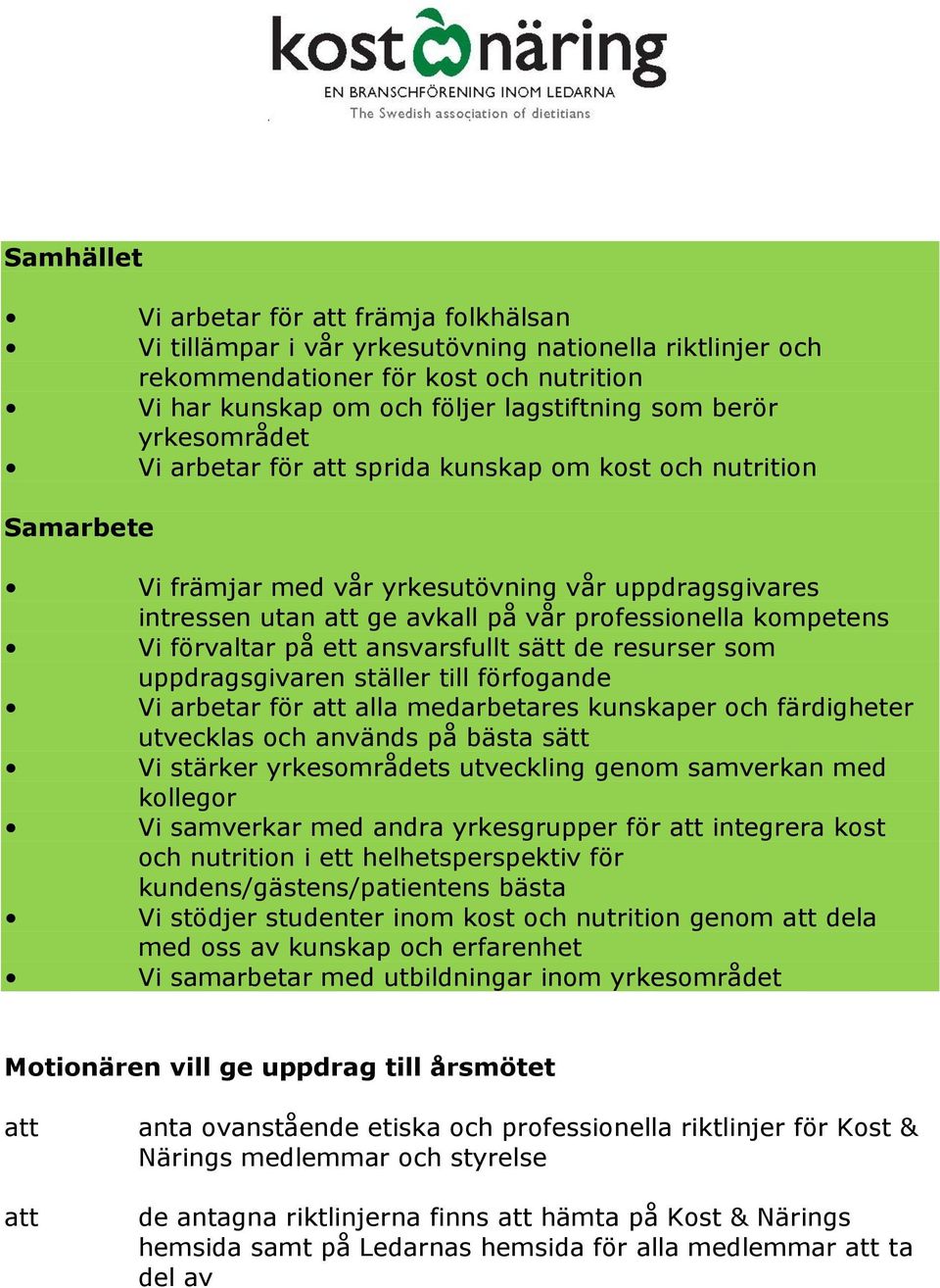 på ett ansvarsfullt sätt de resurser som uppdragsgivaren ställer till förfogande Vi arbetar för alla medarbetares kunskaper och färdigheter utvecklas och används på bästa sätt Vi stärker