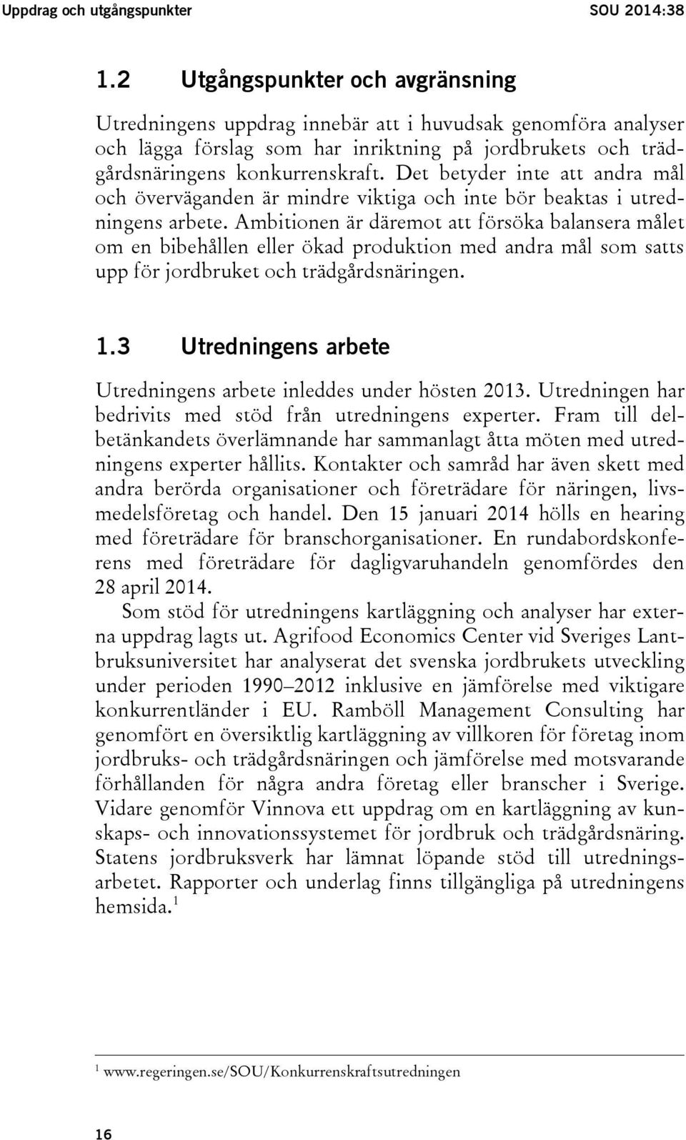 Det betyder inte att andra mål och överväganden är mindre viktiga och inte bör beaktas i utredningens arbete.