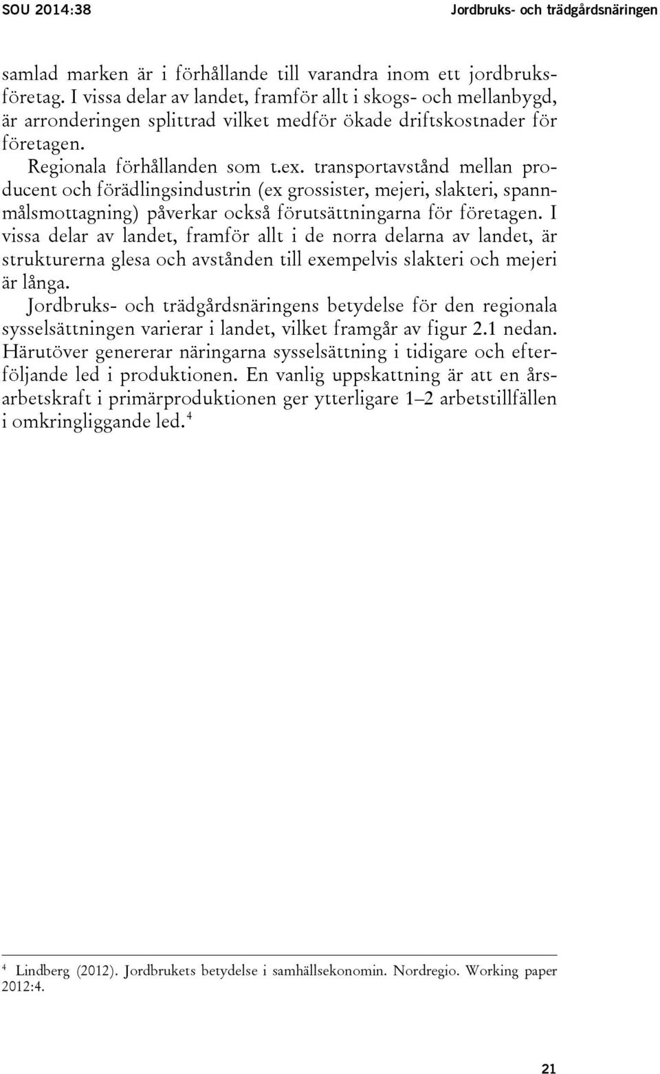 transportavstånd mellan producent och förädlingsindustrin (ex grossister, mejeri, slakteri, spannmålsmottagning) påverkar också förutsättningarna för företagen.