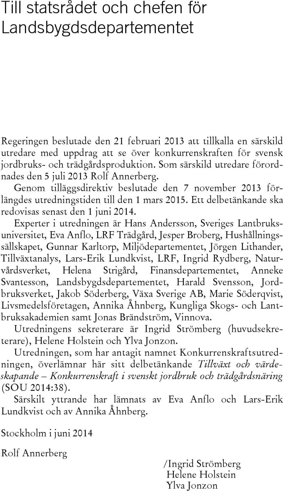 Ett delbetänkande ska redovisas senast den 1 juni 2014.