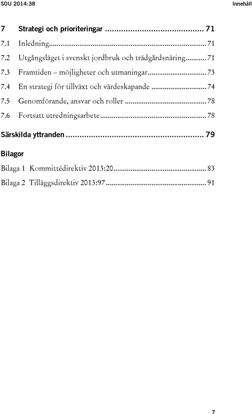 .. 73 7.4 En strategi för tillväxt och värdeskapande... 74 7.5 Genomförande, ansvar och roller... 78 7.