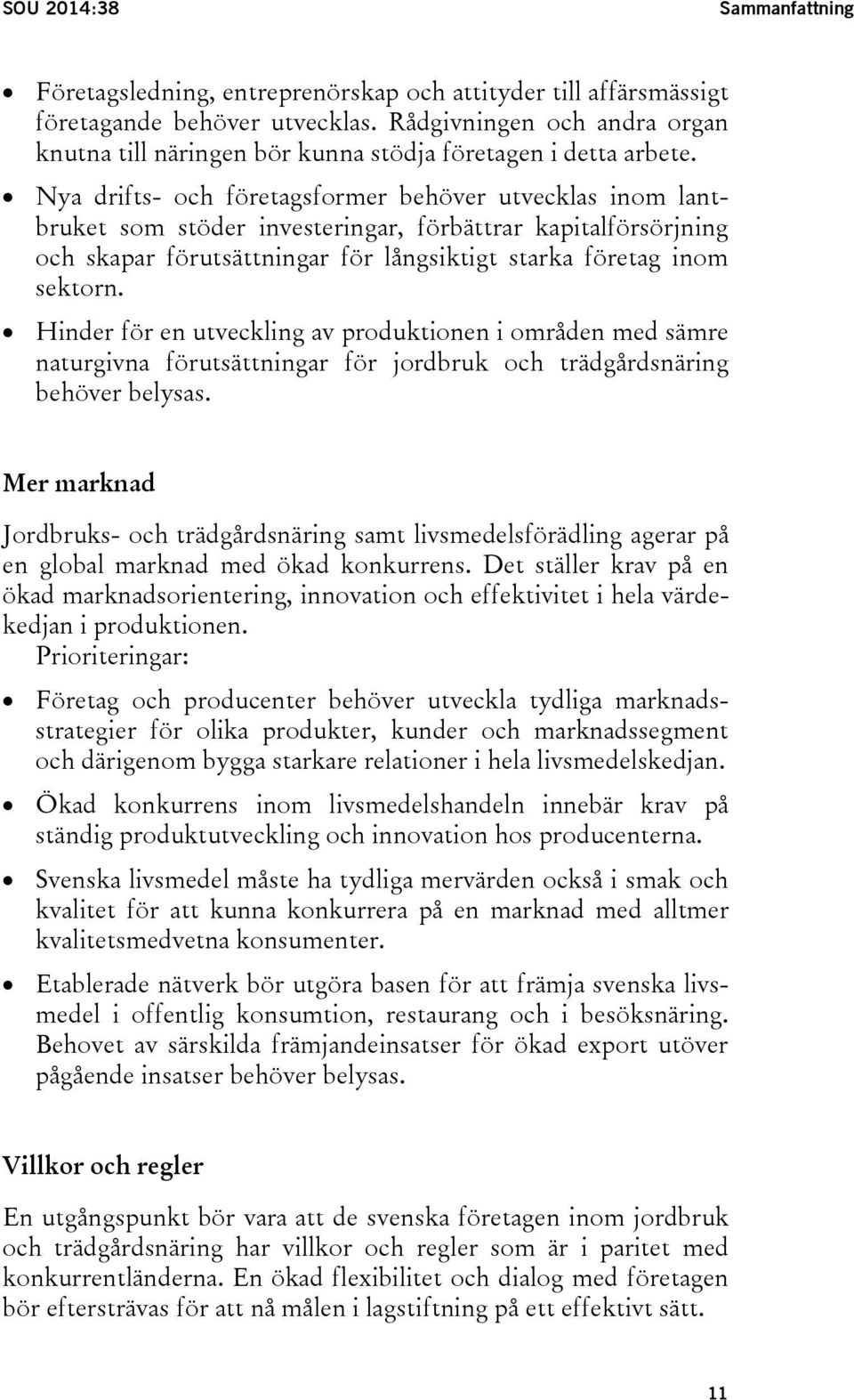 Nya drifts- och företagsformer behöver utvecklas inom lantbruket som stöder investeringar, förbättrar kapitalförsörjning och skapar förutsättningar för långsiktigt starka företag inom sektorn.