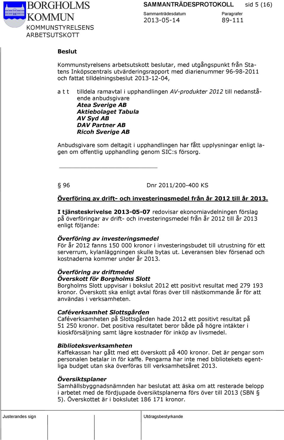 i upphandlingen har fått upplysningar enligt lagen om offentlig upphandling genom SIC:s försorg. 96 Dnr 2011/200-400 KS Överföring av drift- och investeringsmedel från år 2012 till år 2013.