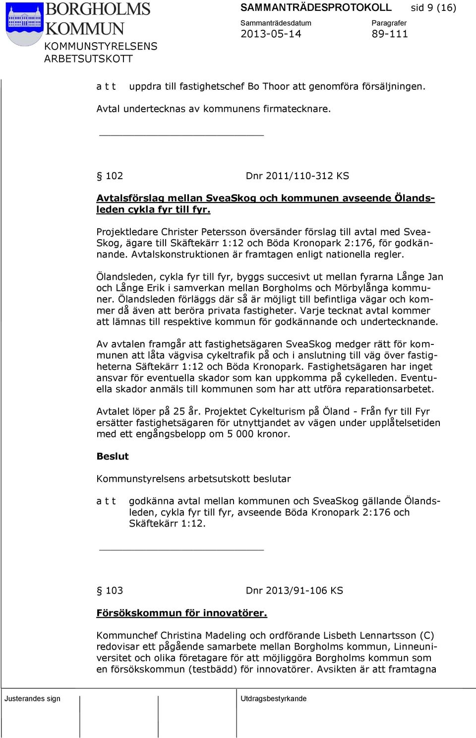 Projektledare Christer Petersson översänder förslag till avtal med Svea- Skog, ägare till Skäftekärr 1:12 och Böda Kronopark 2:176, för godkännande.